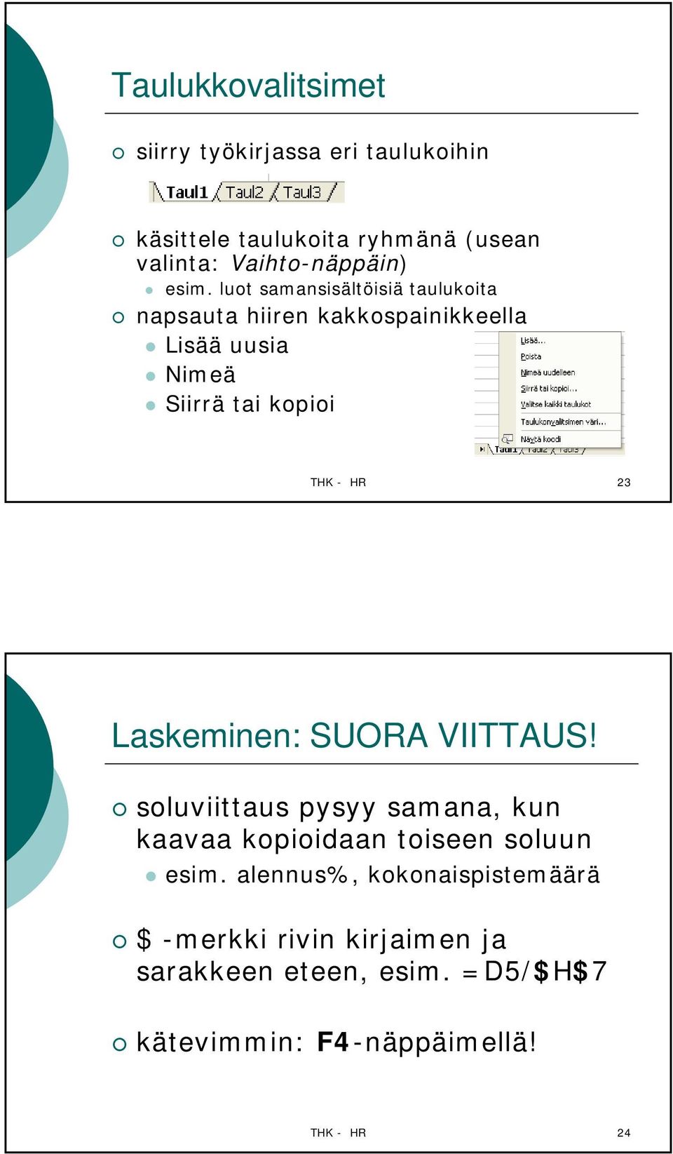 HR 23 Laskeminen: SUORA VIITTAUS! soluviittaus pysyy samana, kun kaavaa kopioidaan toiseen soluun esim.