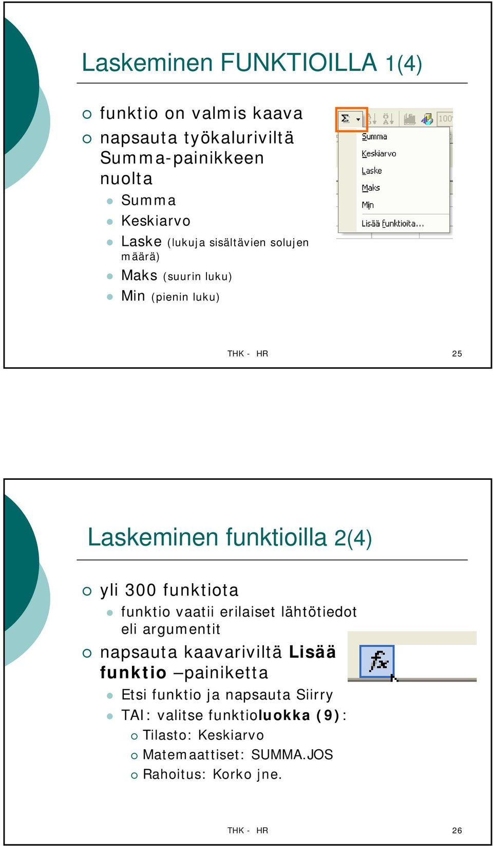 funktiota funktio vaatii erilaiset lähtötiedot eli argumentit napsauta kaavariviltä Lisää funktio painiketta Etsi funktio