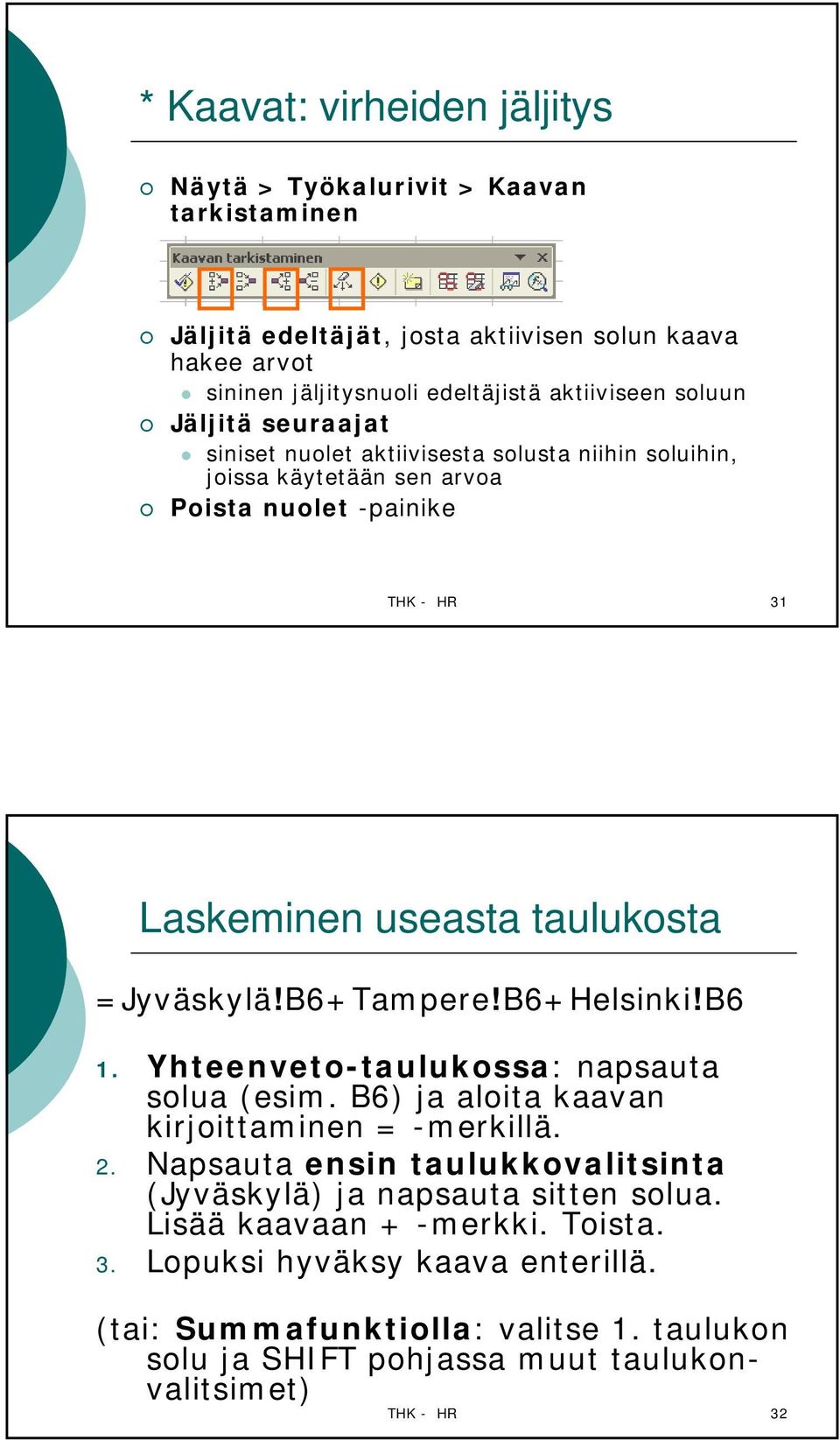 B6+Tampere!B6+Helsinki!B6 1. Yhteenveto-taulukossa: napsauta solua (esim. B6) ja aloita kaavan kirjoittaminen = -merkillä. 2.