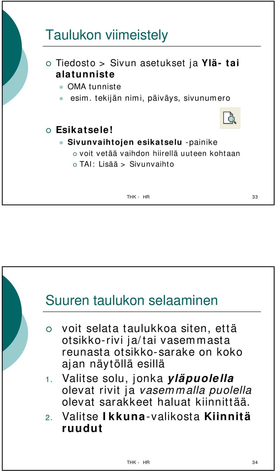 selaaminen voit selata taulukkoa siten, että otsikko-rivi ja/tai vasemmasta reunasta otsikko-sarake on koko ajan näytöllä esillä 1.