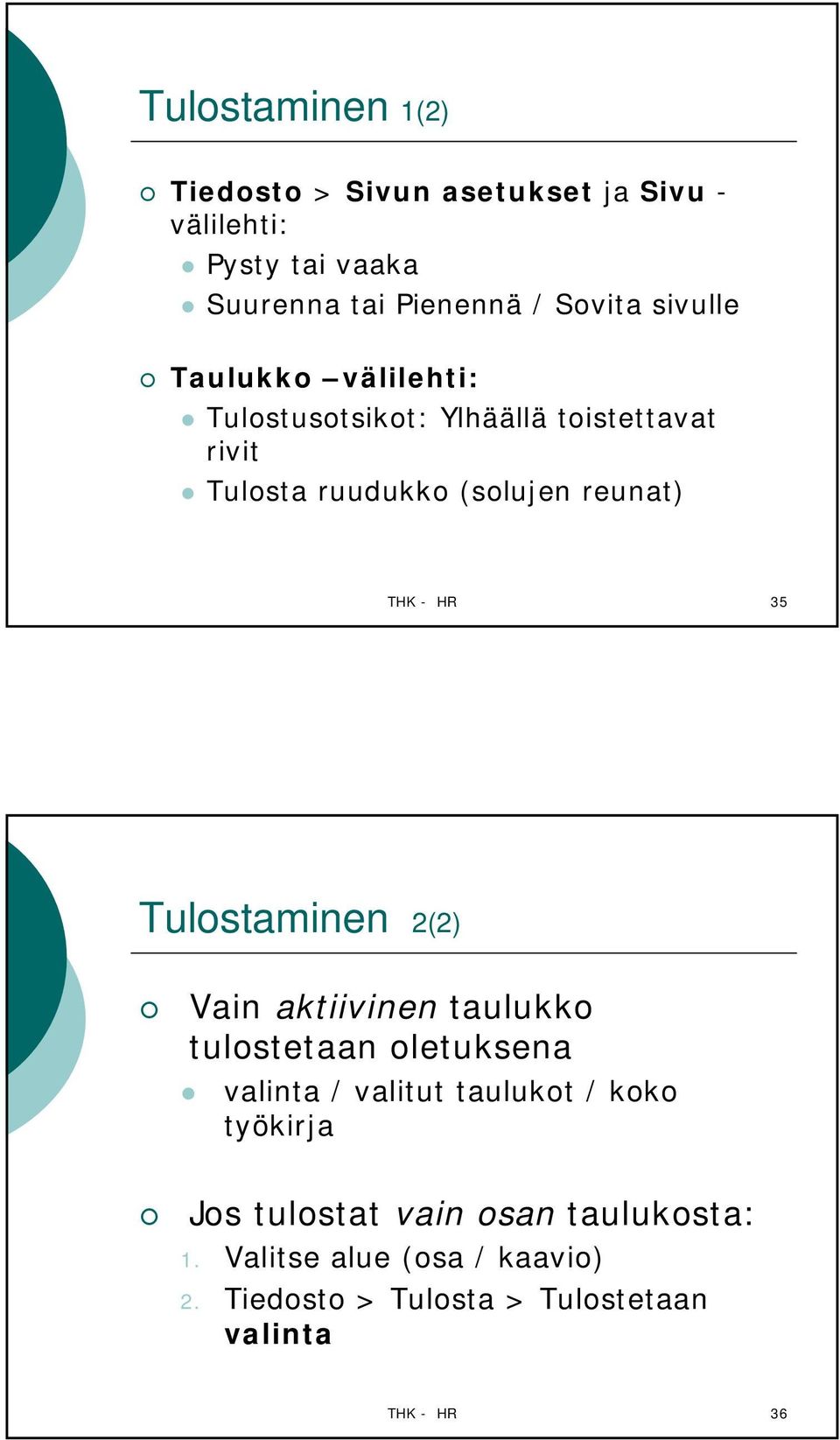 35 Tulostaminen 2(2) Vain aktiivinen taulukko tulostetaan oletuksena valinta / valitut taulukot / koko työkirja Jos