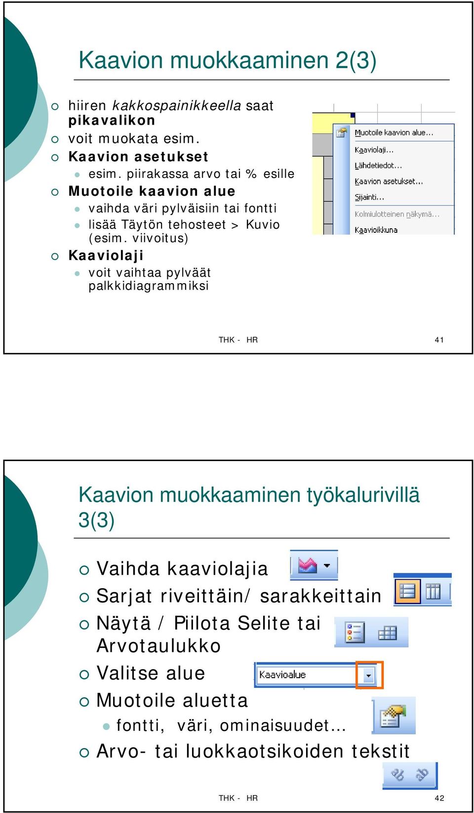 viivoitus) Kaaviolaji voit vaihtaa pylväät palkkidiagrammiksi THK - HR 41 Kaavion muokkaaminen työkalurivillä 3(3) Vaihda kaaviolajia