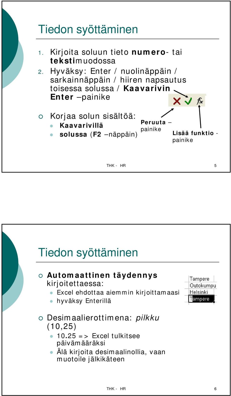 Peruuta Kaavarivillä painike solussa (F2 näppäin) Lisää funktio - painike THK - HR 5 Tiedon syöttäminen Automaattinen täydennys