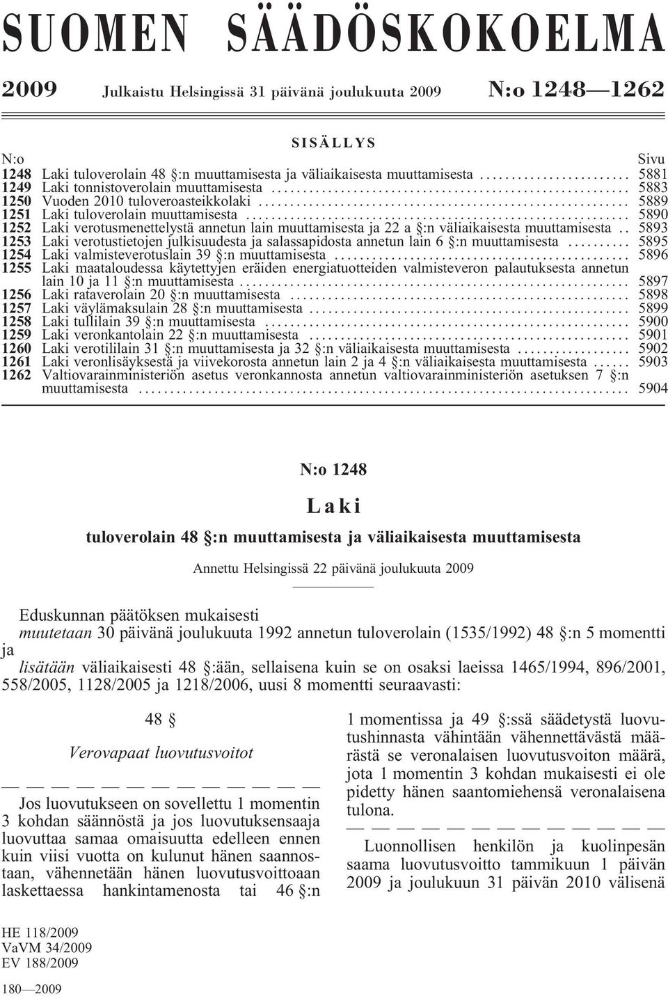 ..... 5890 1252 verotusmenettelystä annetun lain muuttamisesta ja 22 a :n väliaikaisesta muuttamisesta.. 5893 1253 verotustietojen julkisuudesta ja salassapidosta annetun lain 6 :n muuttamisesta.