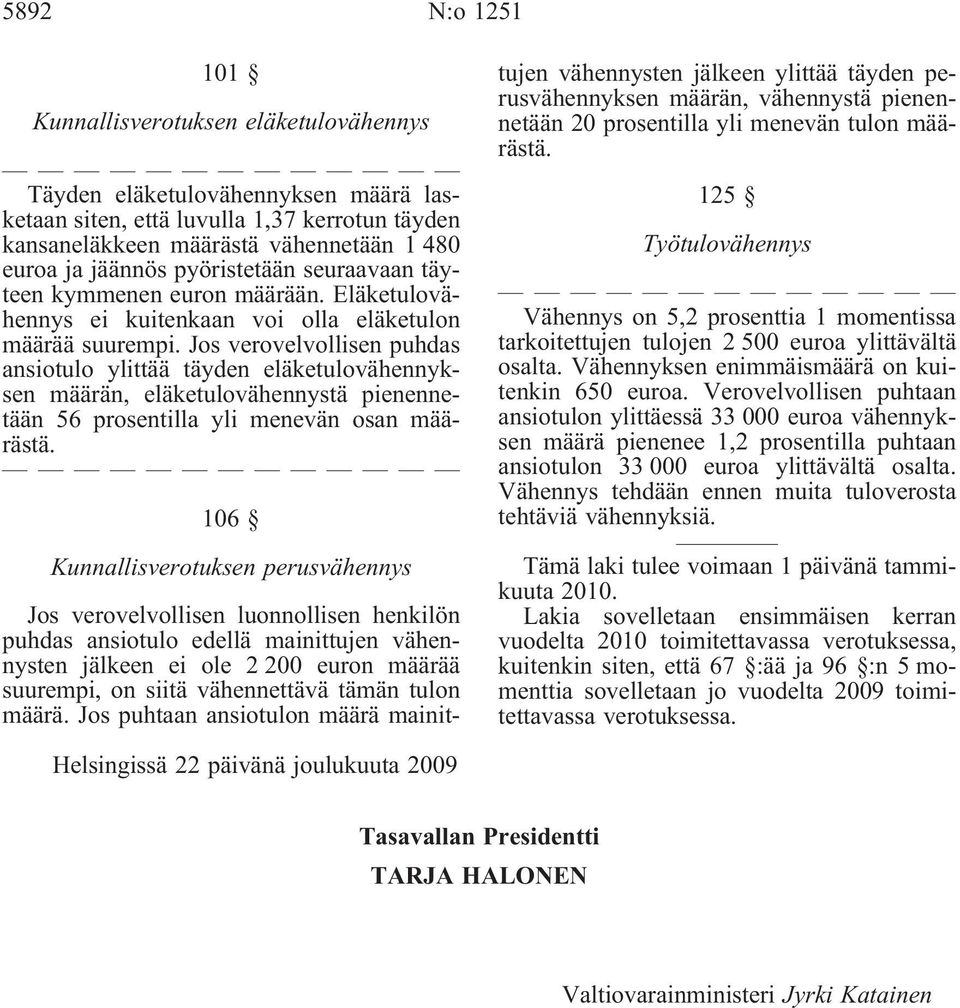 Jos verovelvollisen puhdas ansiotulo ylittää täyden eläketulovähennyksen määrän, eläketulovähennystä pienennetään 56 prosentilla yli menevän osan määrästä.