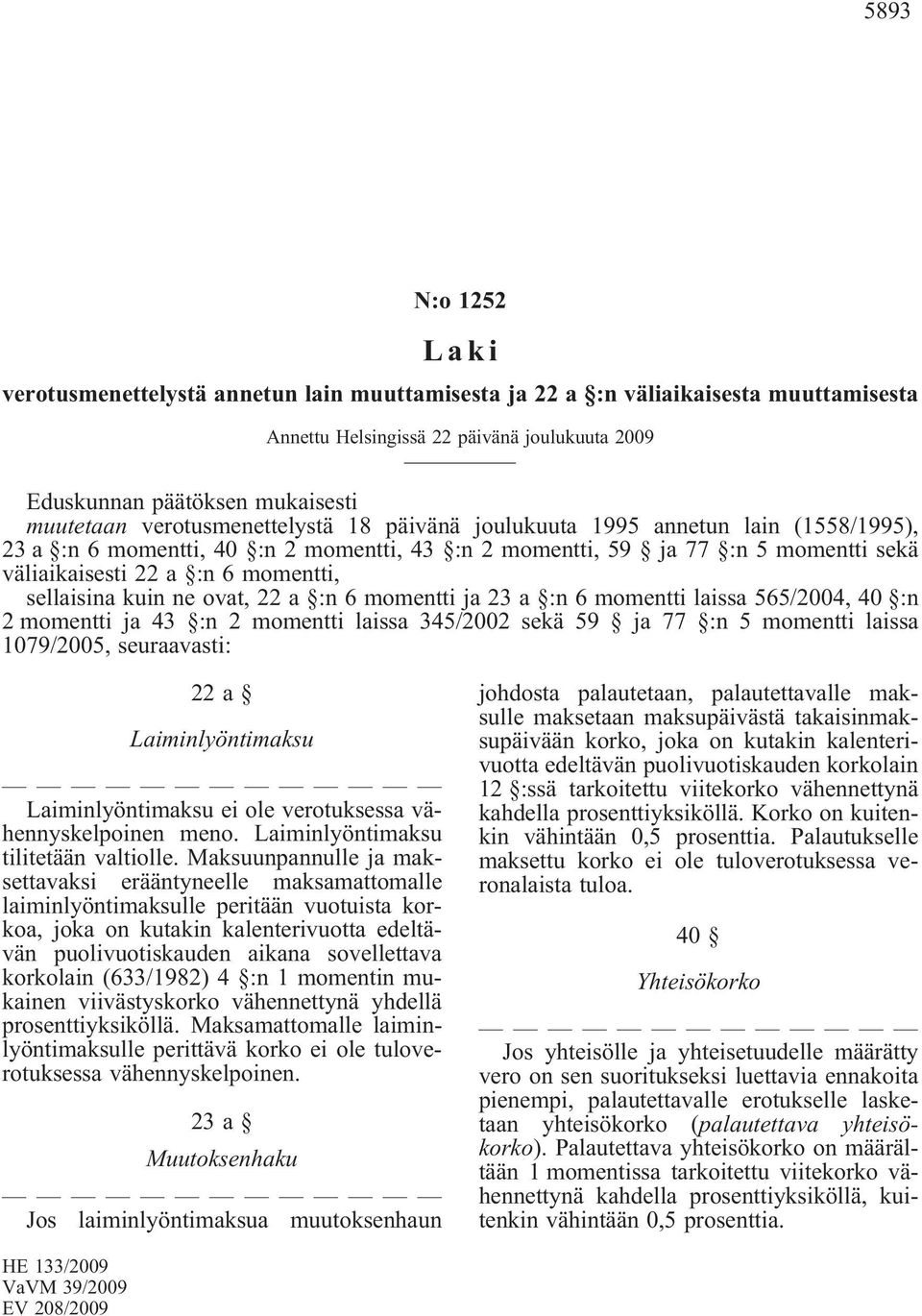2 momentti ja 43 :n 2 momentti laissa 345/2002 sekä 59 ja 77 :n 5 momentti laissa 1079/2005, seuraavasti: 22a Laiminlyöntimaksu Laiminlyöntimaksu ei ole verotuksessa vähennyskelpoinen meno.