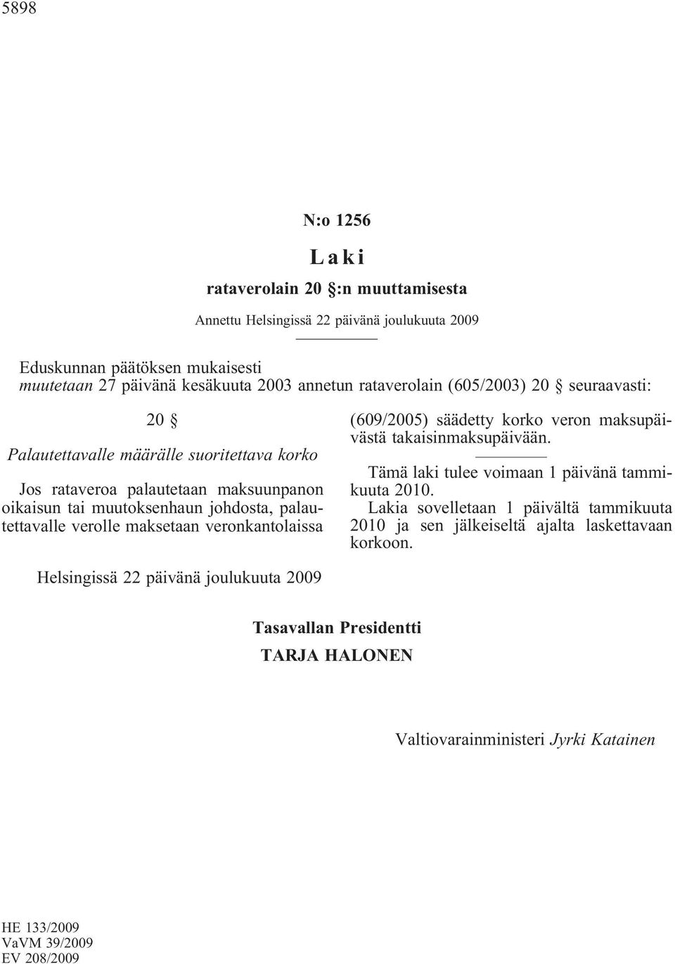verolle maksetaan veronkantolaissa (609/2005) säädetty korko veron maksupäivästä takaisinmaksupäivään.