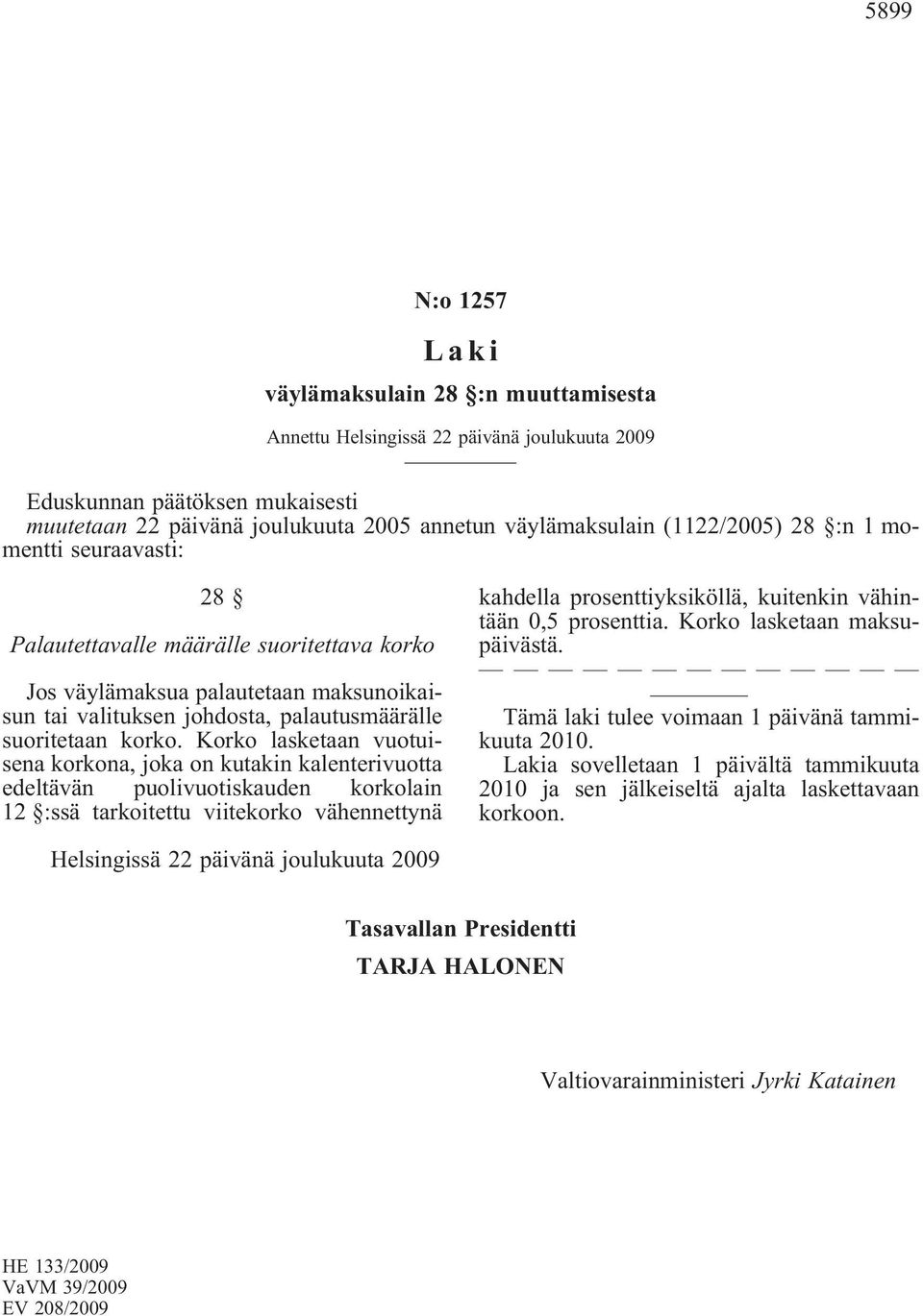 Korko lasketaan vuotuisena korkona, joka on kutakin kalenterivuotta edeltävän puolivuotiskauden korkolain 12 :ssä tarkoitettu viitekorko vähennettynä kahdella prosenttiyksiköllä,