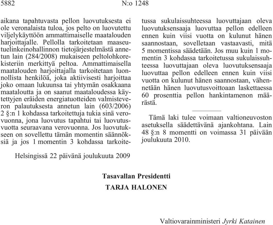 Ammattimaisella maatalouden harjoittajalla tarkoitetaan luonnollista henkilöä, joka aktiivisesti harjoittaa joko omaan lukuunsa tai yhtymän osakkaana maataloutta ja on saanut maataloudessa