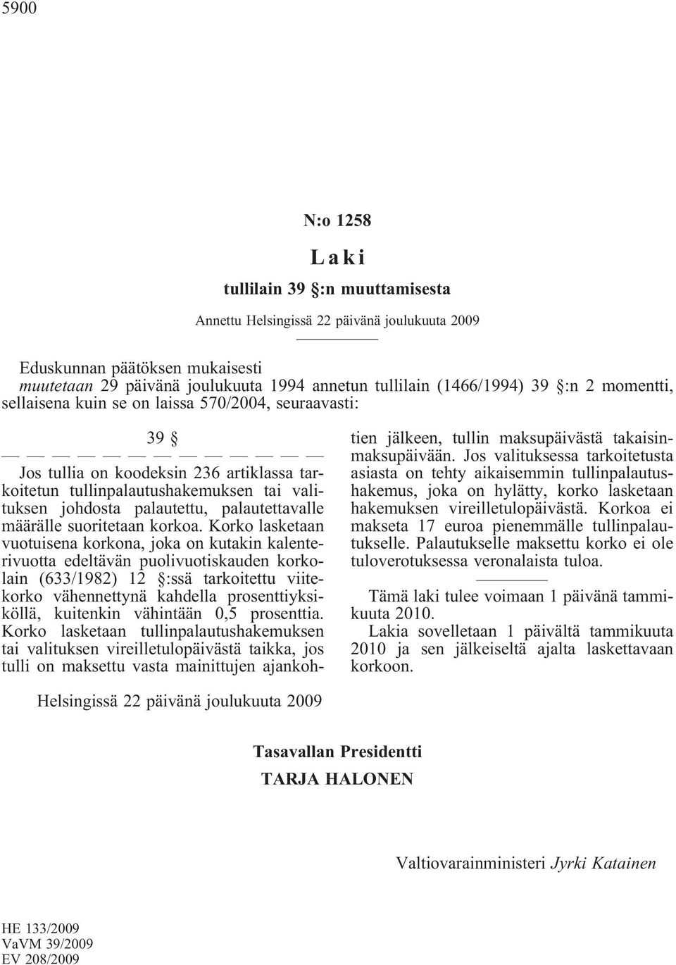 Korko lasketaan vuotuisena korkona, joka on kutakin kalenterivuotta edeltävän puolivuotiskauden korkolain (633/1982) 12 :ssä tarkoitettu viitekorko vähennettynä kahdella prosenttiyksiköllä, kuitenkin
