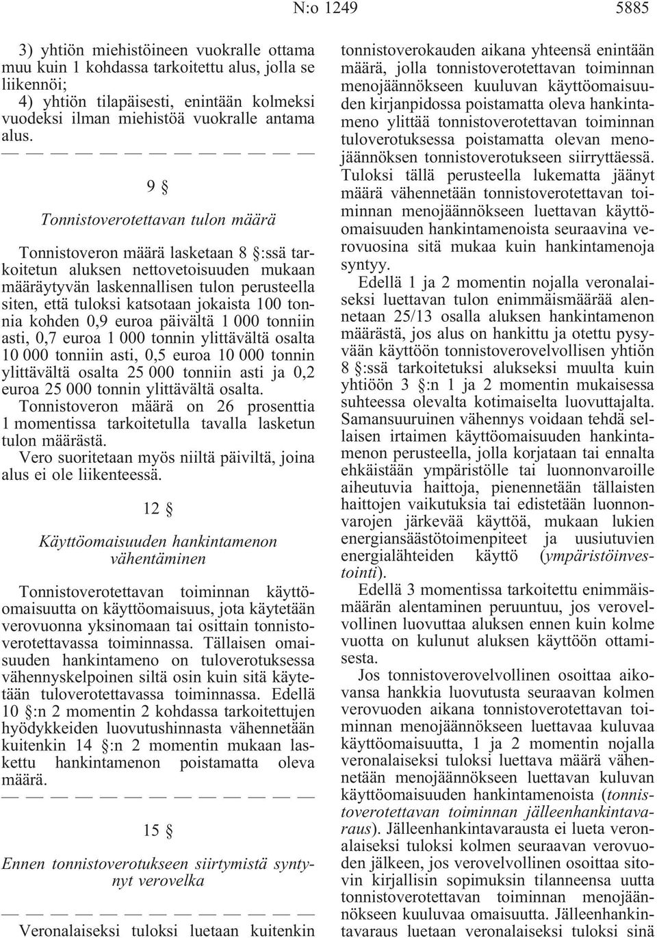 jokaista 100 tonnia kohden 0,9 euroa päivältä 1 000 tonniin asti, 0,7 euroa 1 000 tonnin ylittävältä osalta 10 000 tonniin asti, 0,5 euroa 10 000 tonnin ylittävältä osalta 25 000 tonniin asti ja 0,2