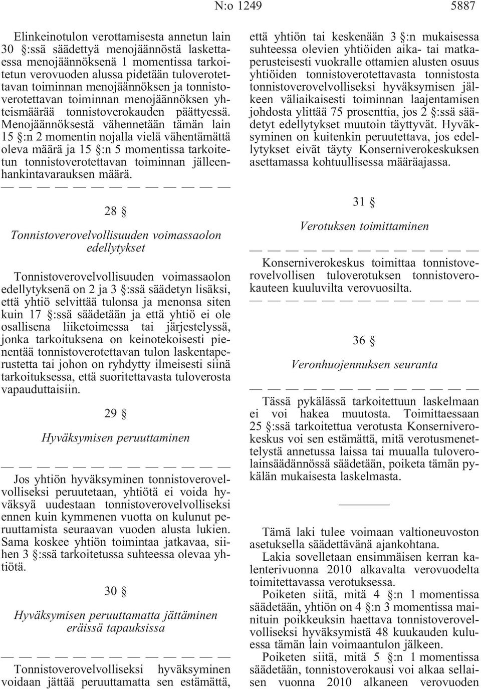 Menojäännöksestä vähennetään tämän lain 15 :n 2 momentin nojalla vielä vähentämättä oleva määrä ja 15 :n 5 momentissa tarkoitetun tonnistoverotettavan toiminnan jälleenhankintavarauksen määrä.