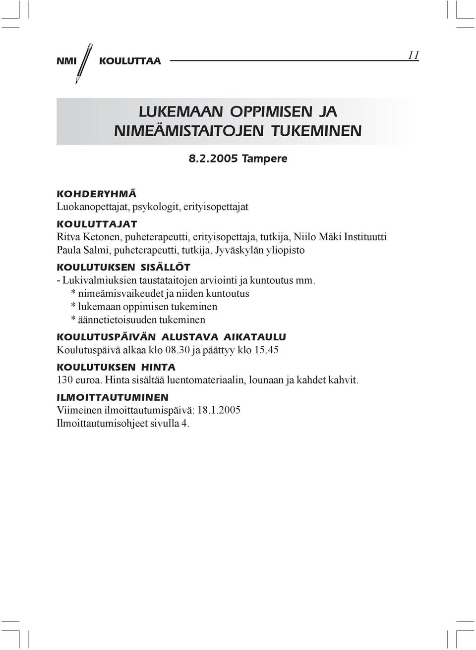 puheterapeutti, tutkija, Jyväskylän yliopisto KOULUTUKSEN SISÄLLÖT - Lukivalmiuksien taustataitojen arviointi ja kuntoutus mm.