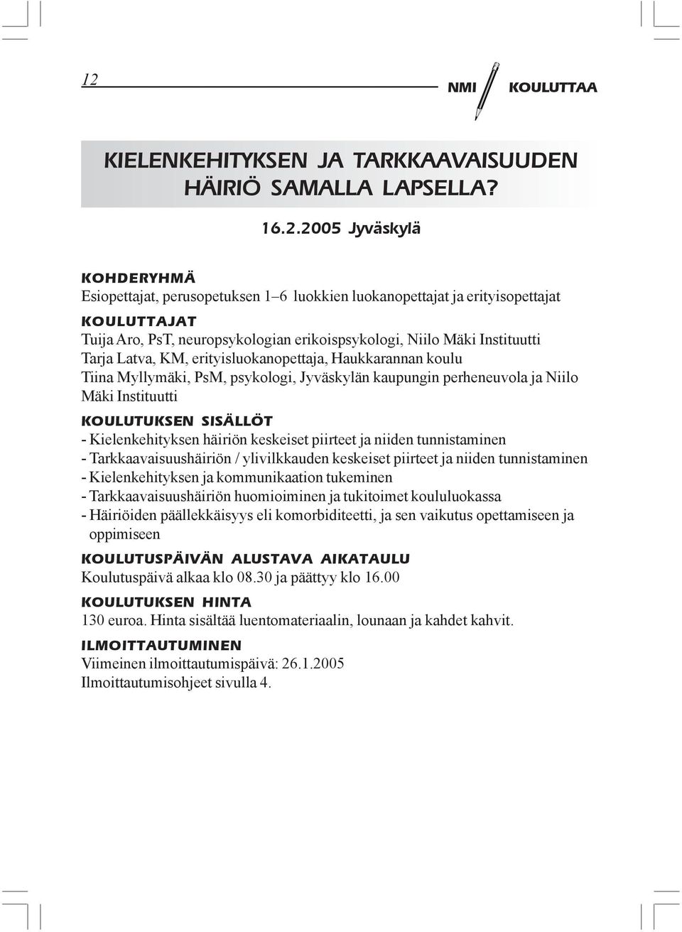 ja Niilo Mäki Instituutti KOULUTUKSEN SISÄLLÖT - Kielenkehityksen häiriön keskeiset piirteet ja niiden tunnistaminen - Tarkkaavaisuushäiriön / ylivilkkauden keskeiset piirteet ja niiden tunnistaminen