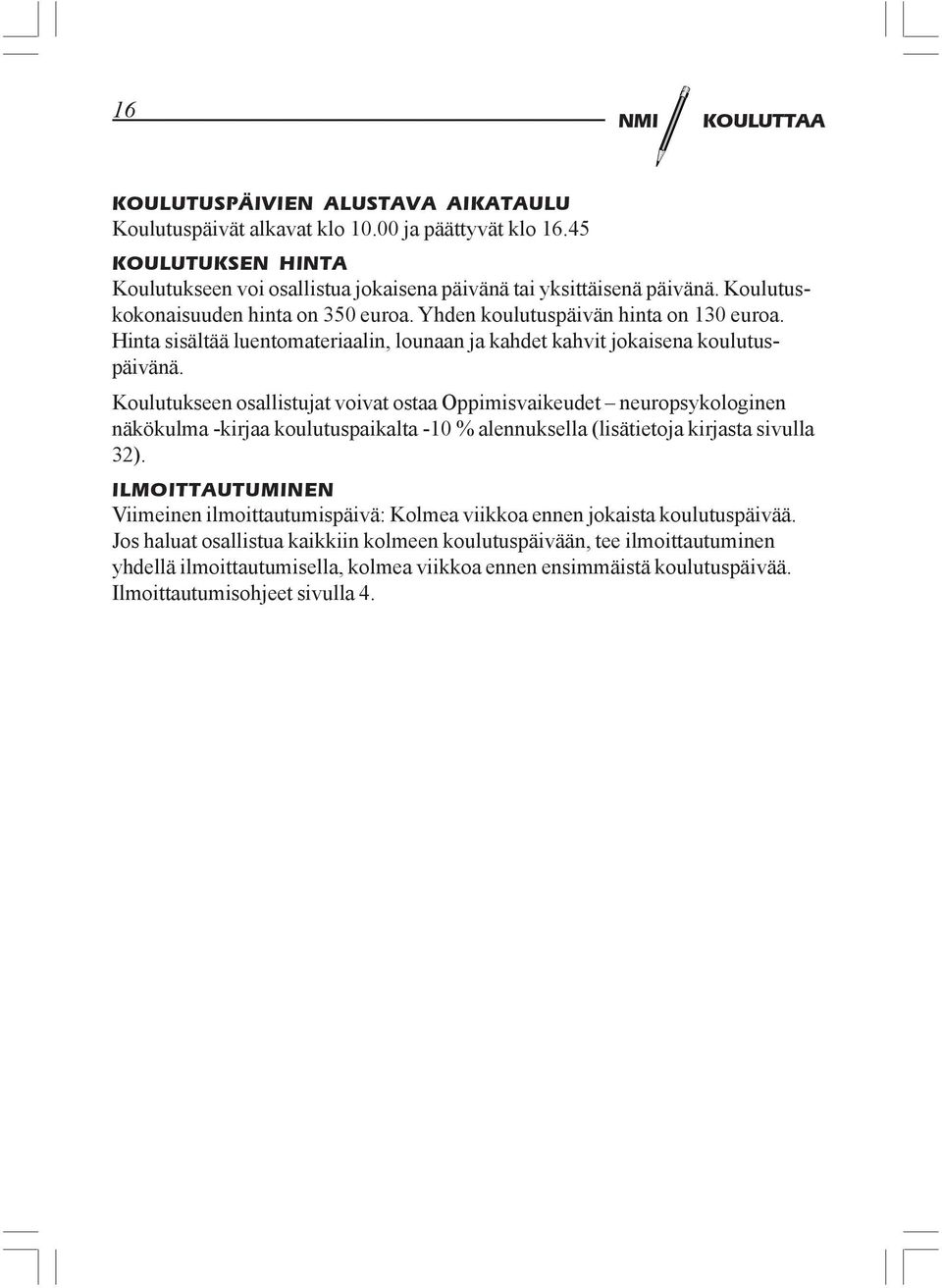 Koulutukseen osallistujat voivat ostaa Oppimisvaikeudet neuropsykologinen näkökulma -kirjaa koulutuspaikalta -10 % alennuksella (lisätietoja kirjasta sivulla 32).