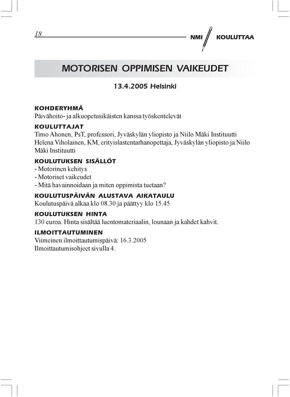 Helena Viholainen, KM, erityislastentarhanopettaja, Jyväskylän yliopisto ja Niilo Mäki Instituutti KOULUTUKSEN SISÄLLÖT - Motorinen kehitys - Motoriset vaikeudet - Mitä