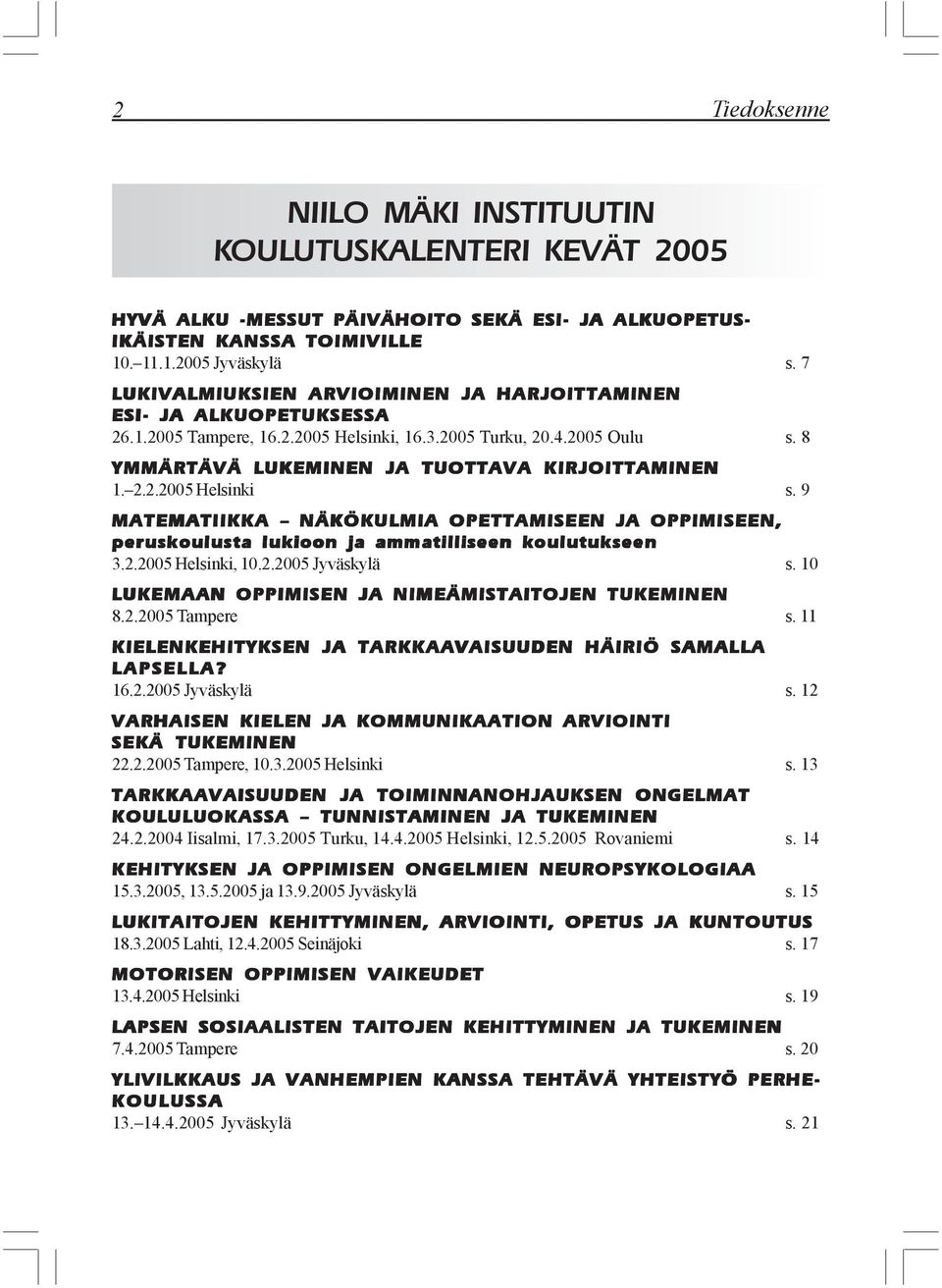 9 MATEMATIIKKA NÄKÖKULMIA OPETTAMISEEN JA OPPIMISEEN, peruskoulusta lukioon ja ammatilliseen koulutukseen 3.2.2005 Helsinki, 10.2.2005 Jyväskylä s.