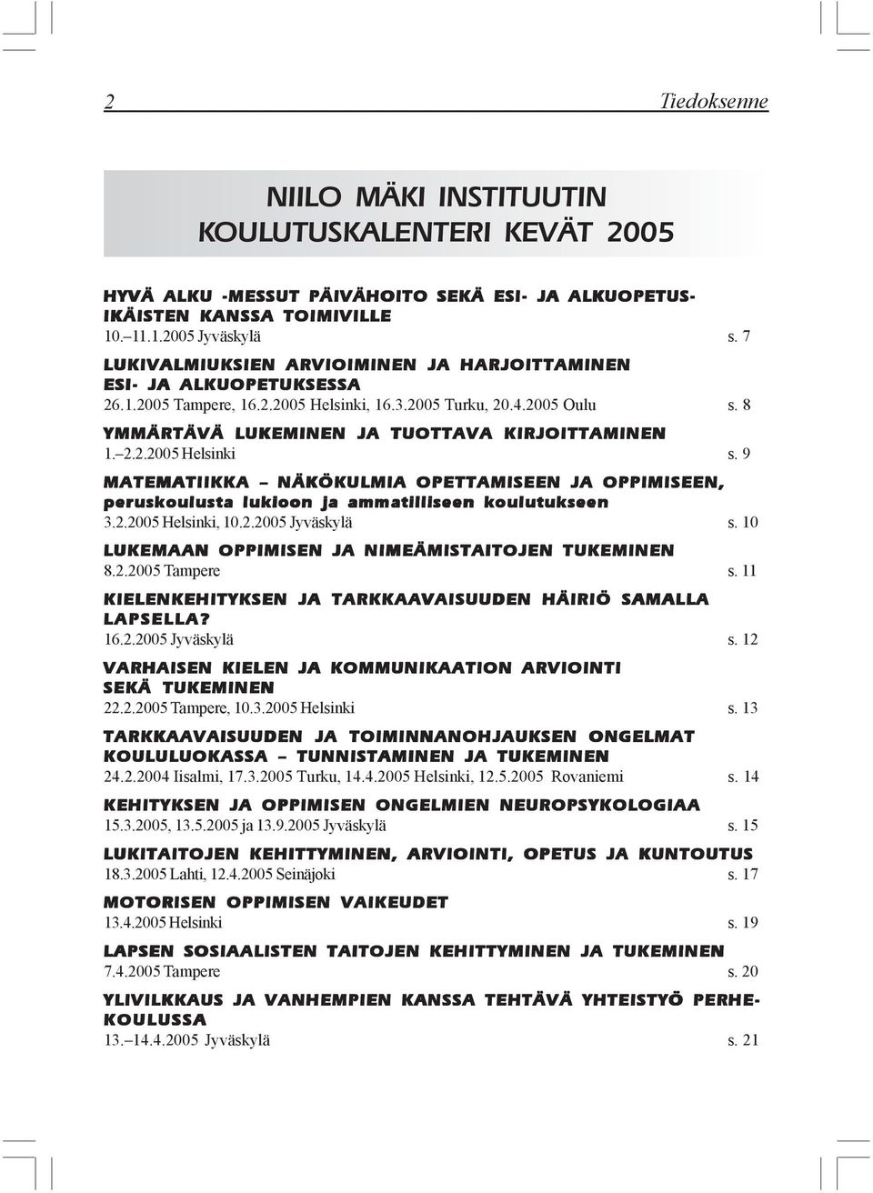 9 MATEMATIIKKA NÄKÖKULMIA OPETTAMISEEN JA OPPIMISEEN, peruskoulusta lukioon ja ammatilliseen koulutukseen 3.2.2005 Helsinki, 10.2.2005 Jyväskylä s.