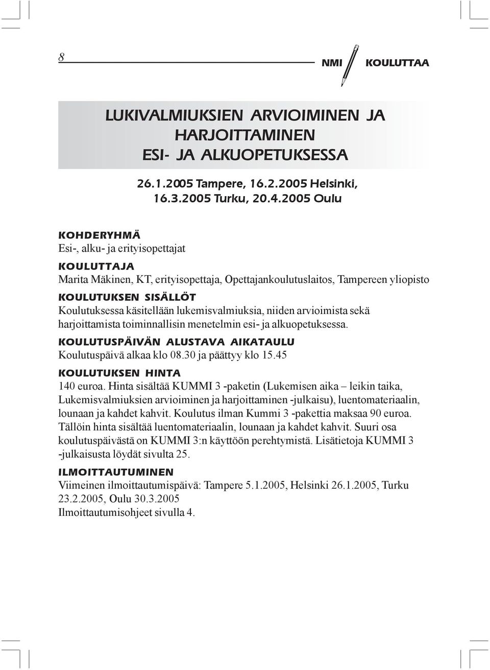 lukemisvalmiuksia, niiden arvioimista sekä harjoittamista toiminnallisin menetelmin esi- ja alkuopetuksessa. KOULUTUSPÄIVÄN ALUSTAVA AIKATAULU Koulutuspäivä alkaa klo 08.30 ja päättyy klo 15.