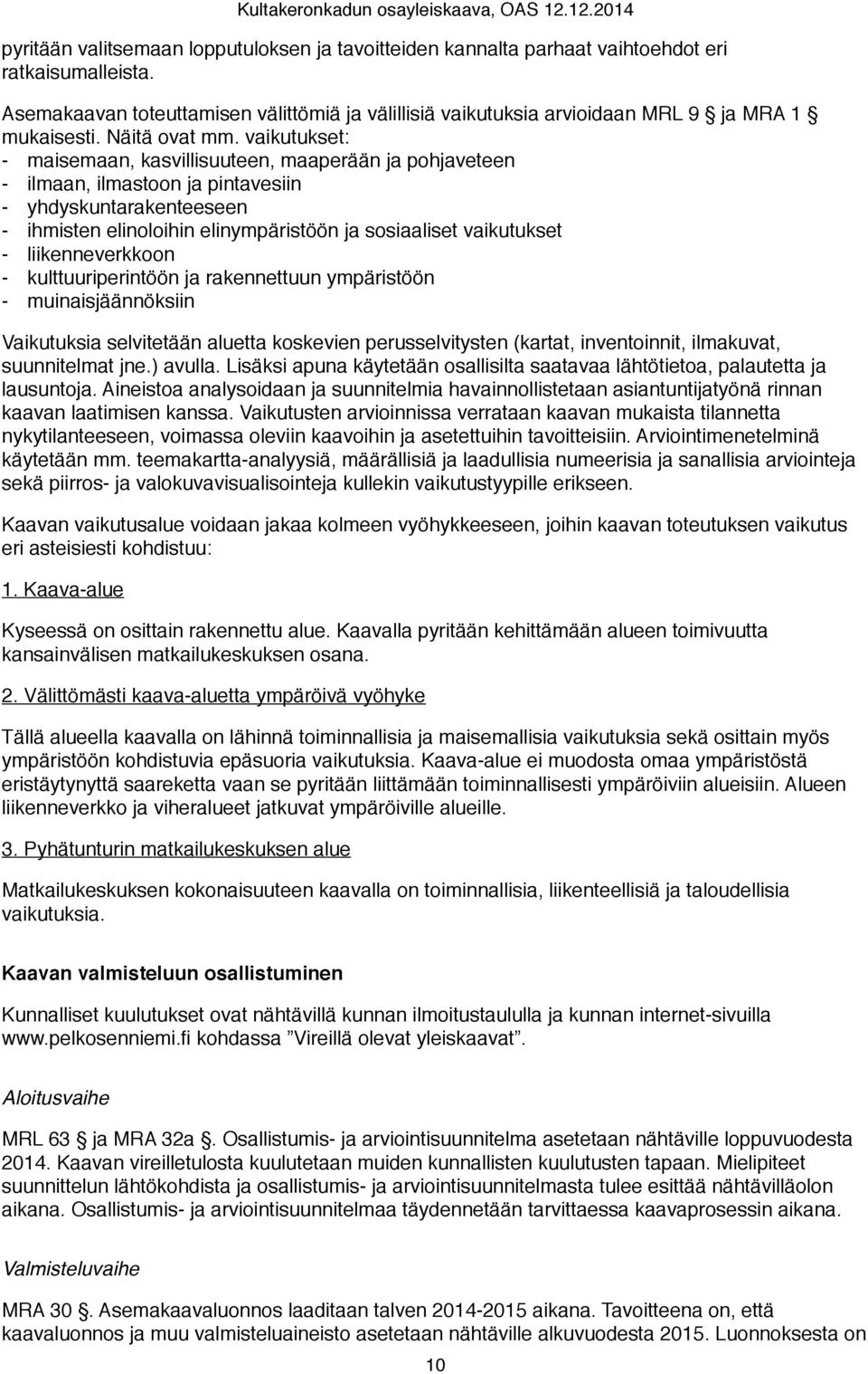 vaikutukset: - maisemaan, kasvillisuuteen, maaperään ja pohjaveteen - ilmaan, ilmastoon ja pintavesiin - yhdyskuntarakenteeseen - ihmisten elinoloihin elinympäristöön ja sosiaaliset vaikutukset -