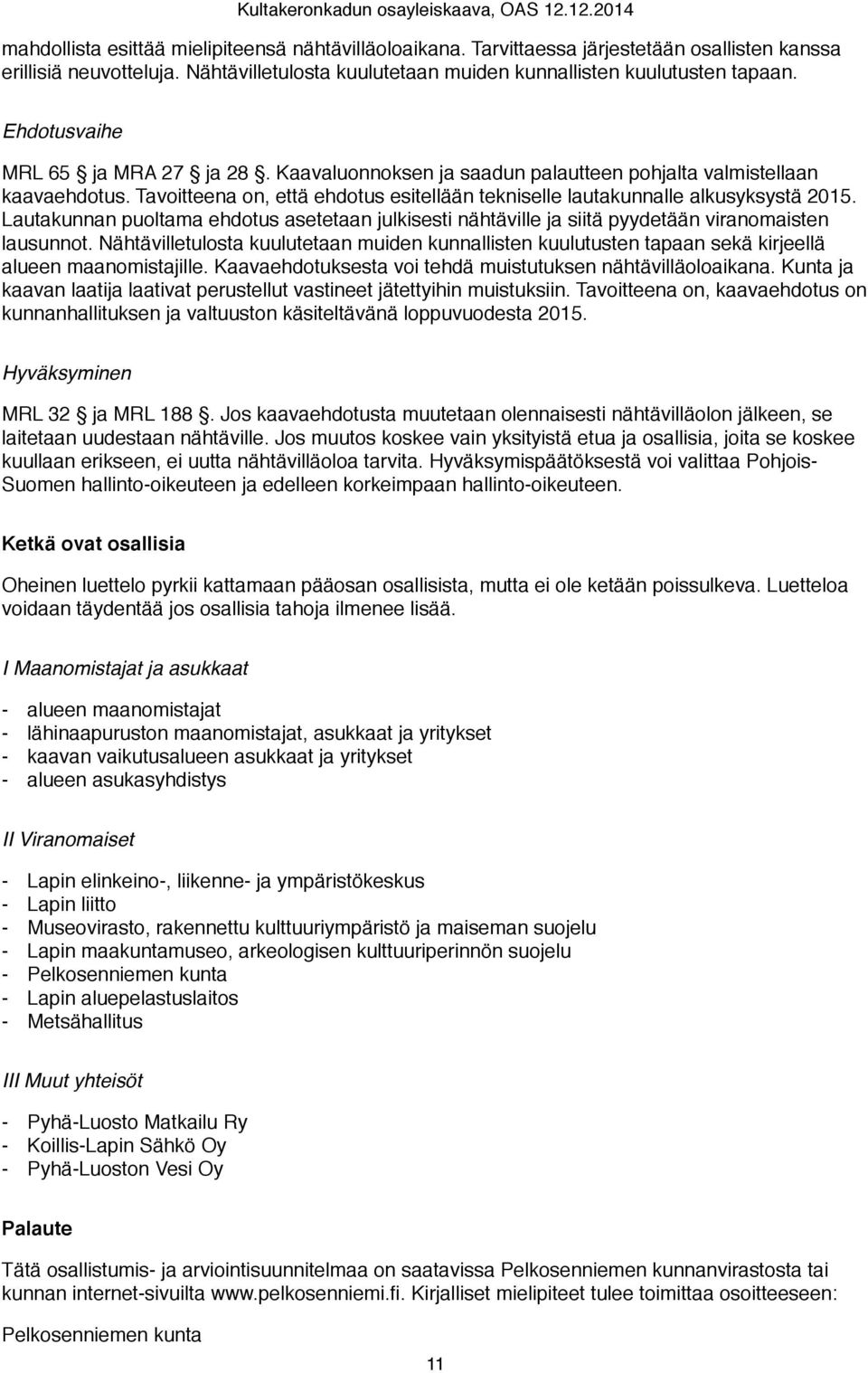 Lautakunnan puoltama ehdotus asetetaan julkisesti nähtäville ja siitä pyydetään viranomaisten lausunnot.