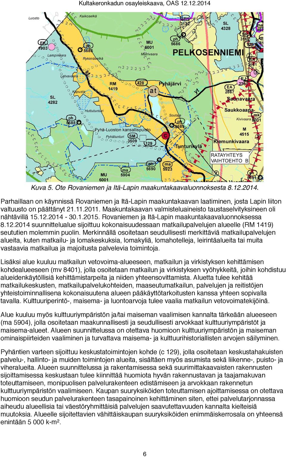 Merkinnällä osoitetaan seudullisesti merkittäviä matkailupalvelujen alueita, kuten matkailu- ja lomakeskuksia, lomakyliä, lomahotelleja, leirintäalueita tai muita vastaavia matkailua ja majoitusta