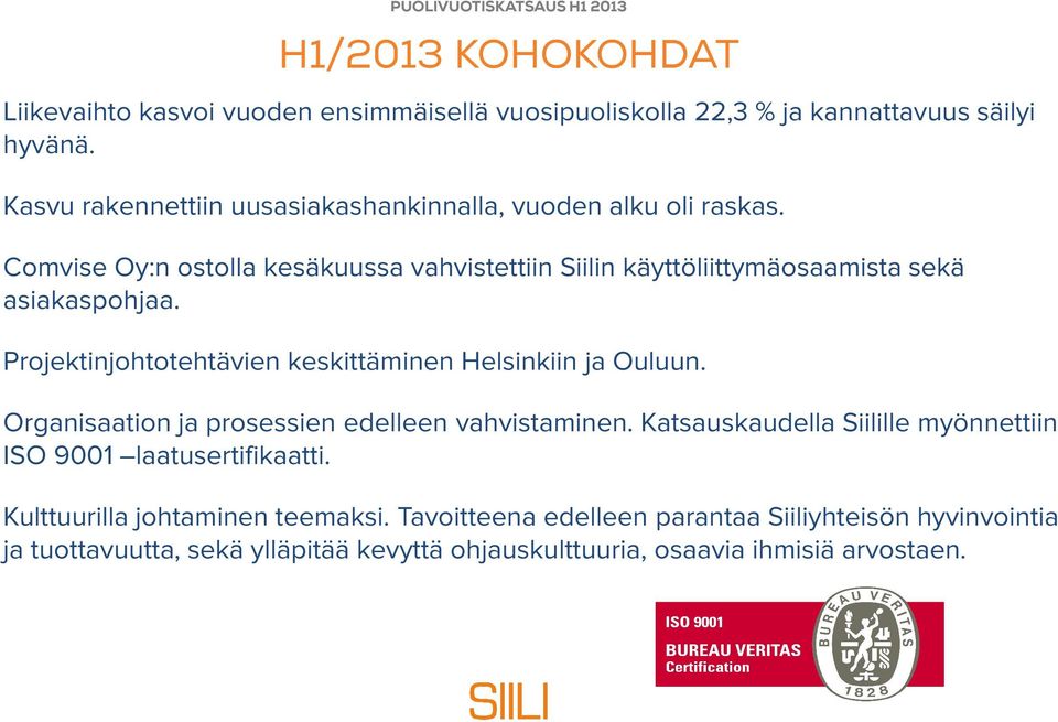 Projektinjohtotehtävien keskittäminen Helsinkiin ja Ouluun. Organisaation ja prosessien edelleen vahvistaminen.