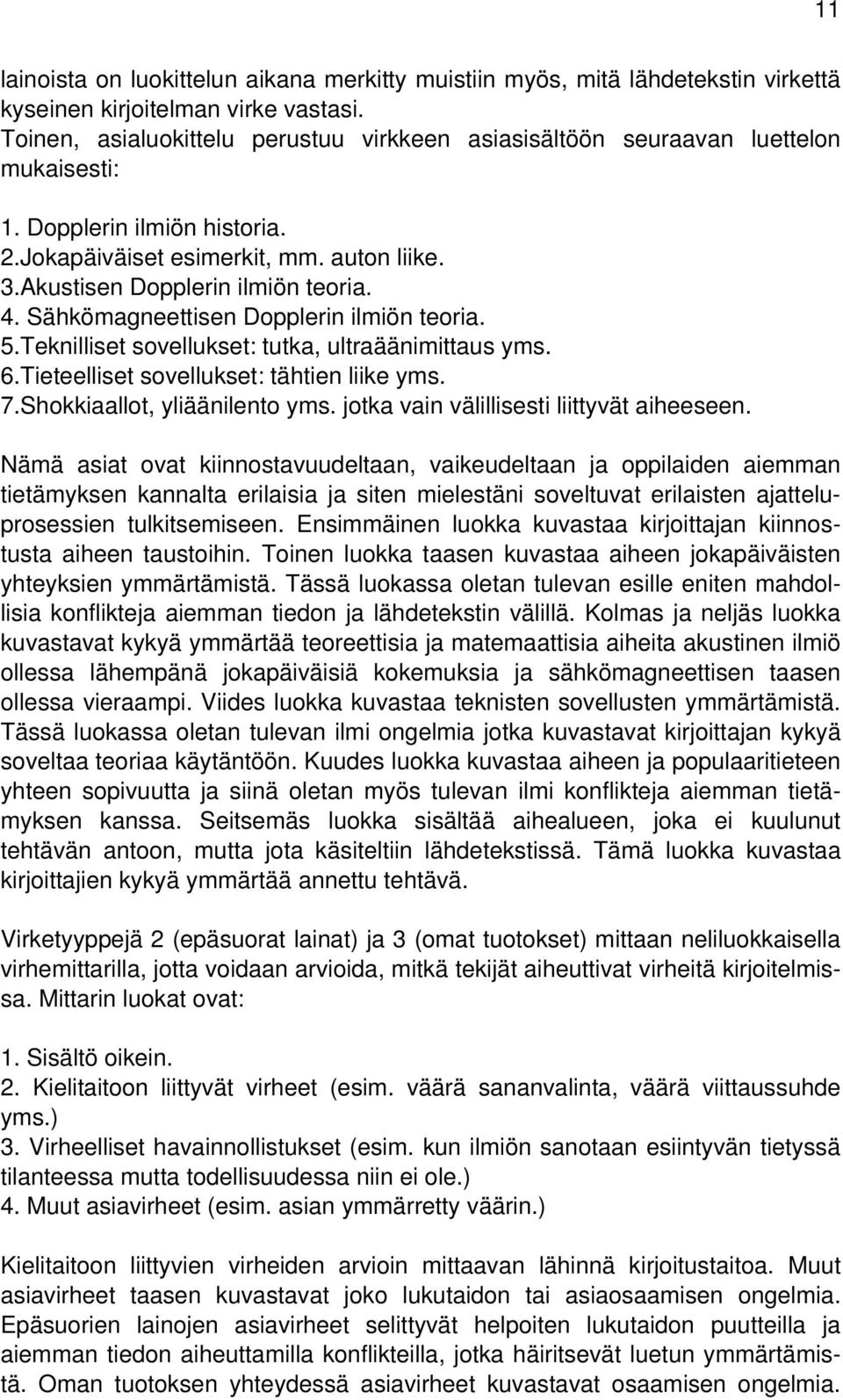 Sähkömagneettisen Dopplerin ilmiön teoria. 5.Teknilliset sovellukset: tutka, ultraäänimittaus yms. 6.Tieteelliset sovellukset: tähtien liike yms. 7.Shokkiaallot, yliäänilento yms.