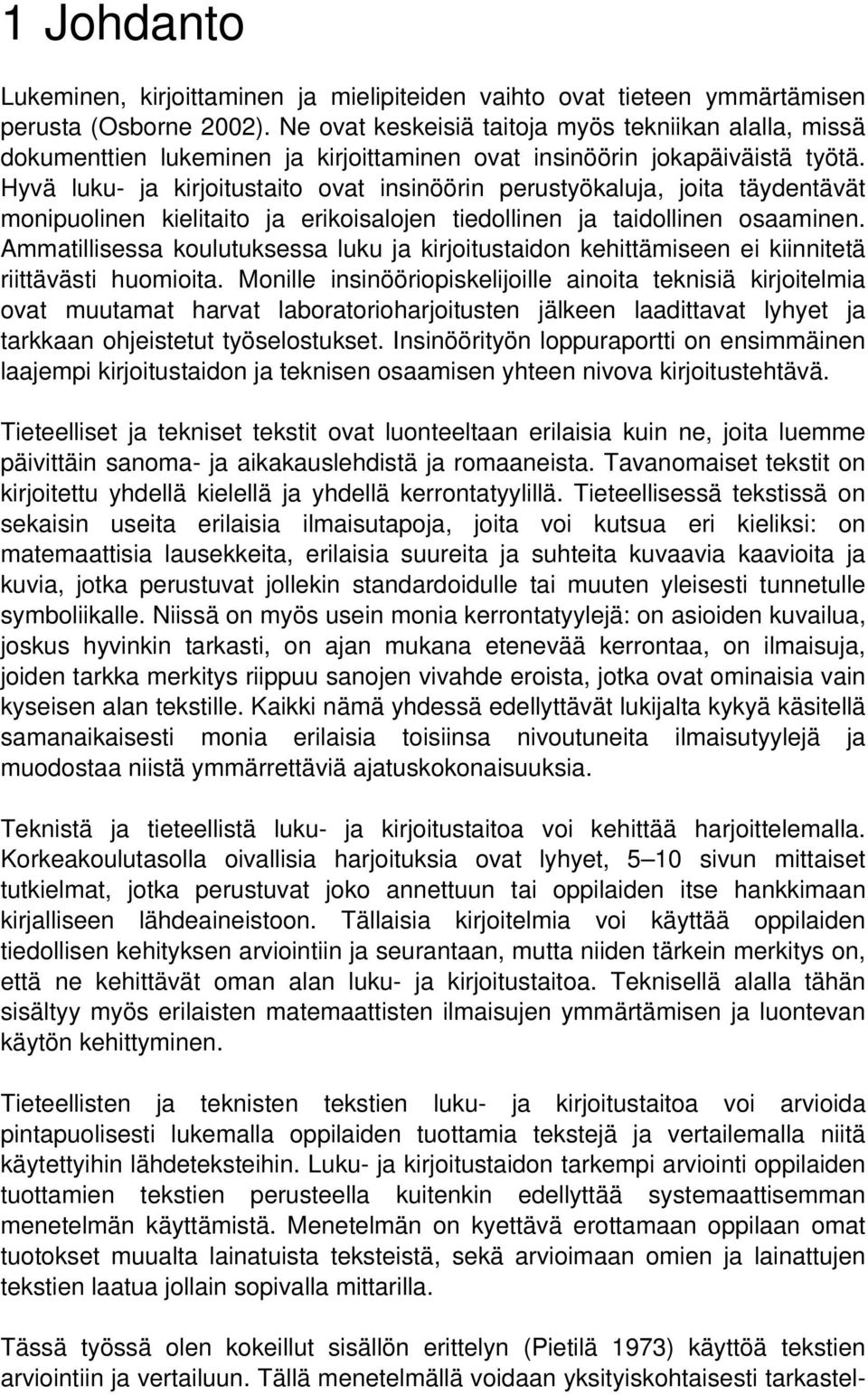 Hyvä luku- ja kirjoitustaito ovat insinöörin perustyökaluja, joita täydentävät monipuolinen kielitaito ja erikoisalojen tiedollinen ja taidollinen osaaminen.