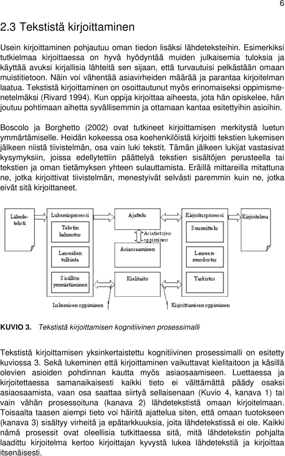 Näin voi vähentää asiavirheiden määrää ja parantaa kirjoitelman laatua. Tekstistä kirjoittaminen on osoittautunut myös erinomaiseksi oppimismenetelmäksi (Rivard 1994).