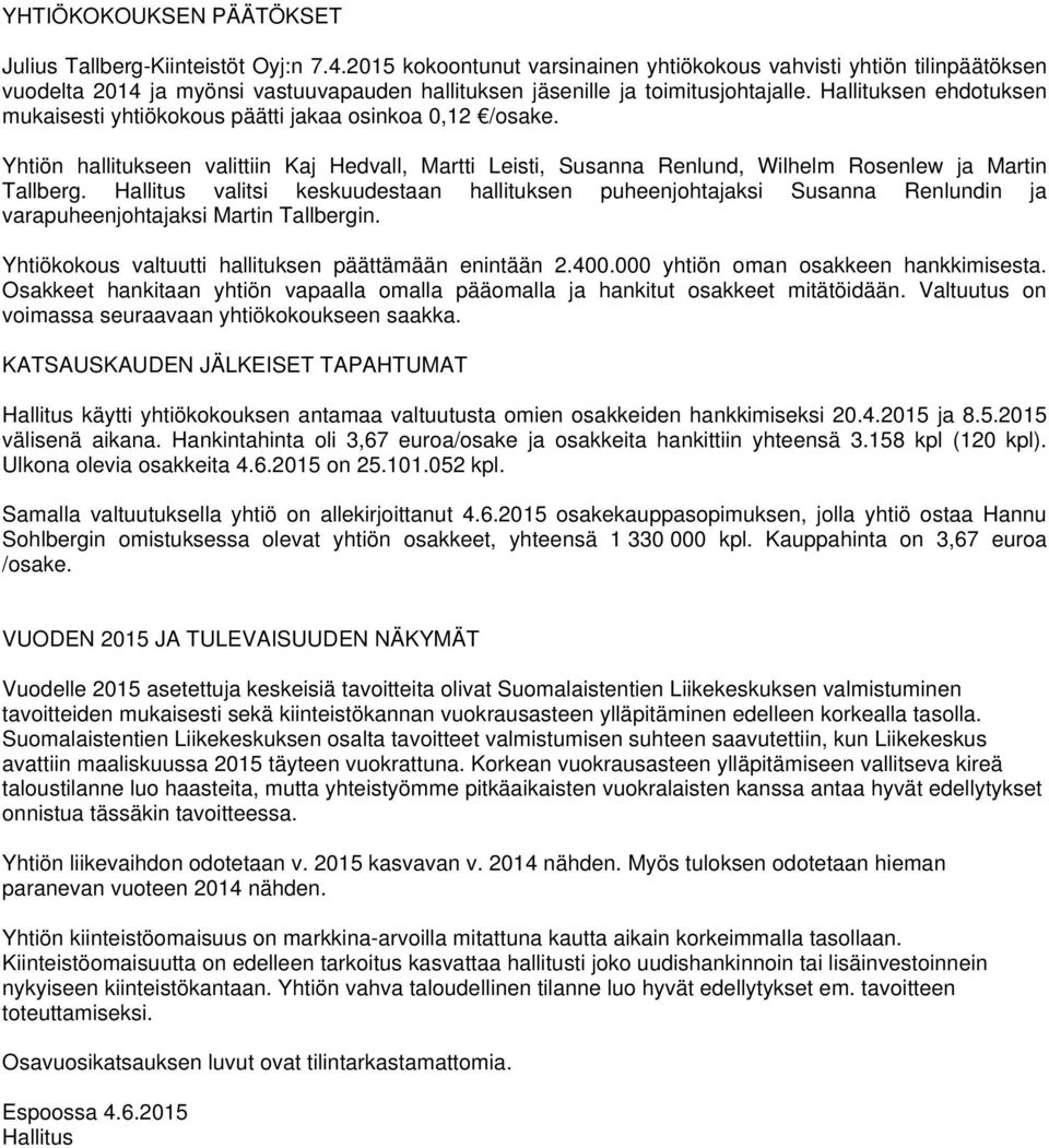 Hallituksen ehdotuksen mukaisesti yhtiökokous päätti jakaa osinkoa 0,12 /osake. Yhtiön hallitukseen valittiin Kaj Hedvall, Martti Leisti, Susanna Renlund, Wilhelm Rosenlew ja Martin Tallberg.