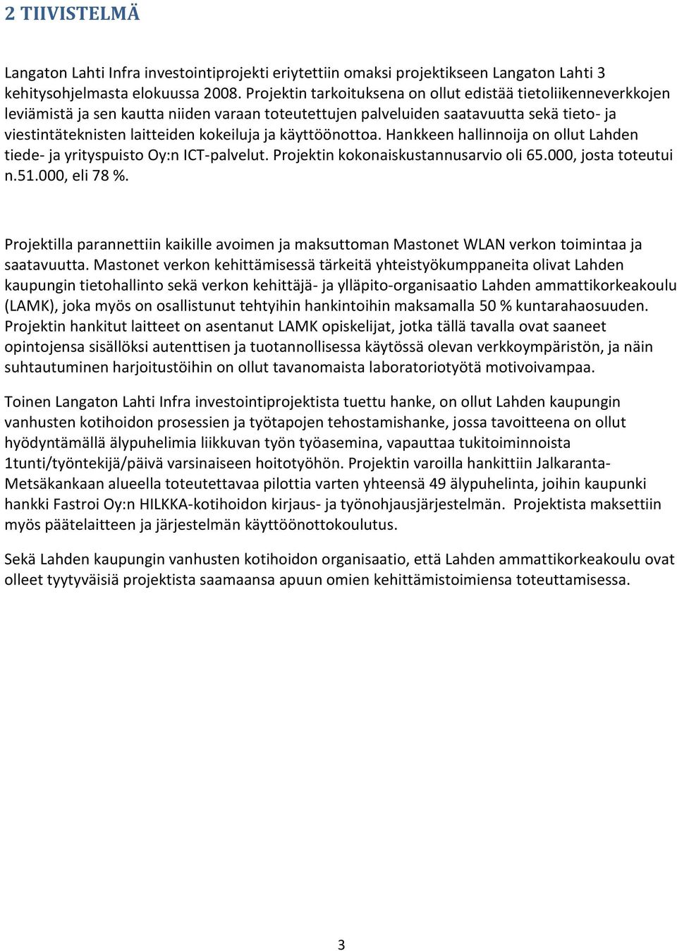 käyttöönottoa. Hankkeen hallinnoija on ollut Lahden tiede- ja yrityspuisto Oy:n ICT-palvelut. Projektin kokonaiskustannusarvio oli 65.000, josta toteutui n.51.000, eli 78 %.