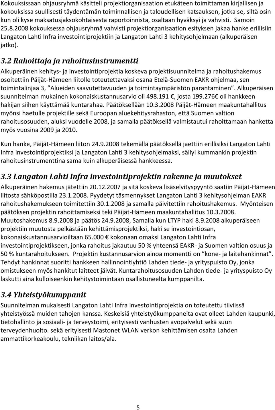 2008 kokouksessa ohjausryhmä vahvisti projektiorganisaation esityksen jakaa hanke erillisiin Langaton Lahti Infra investointiprojektiin ja Langaton Lahti 3 