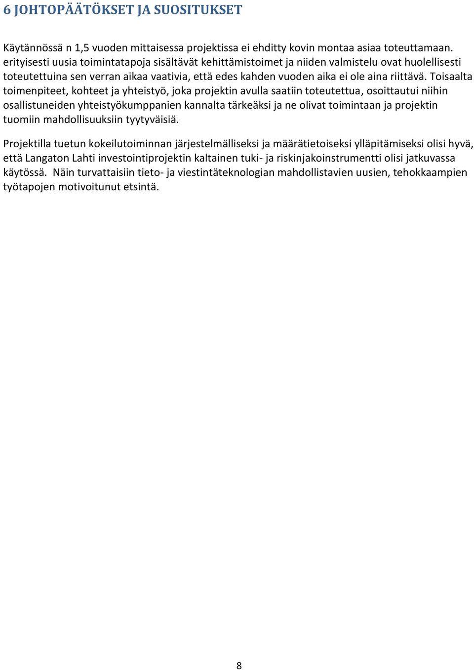Toisaalta toimenpiteet, kohteet ja yhteistyö, joka projektin avulla saatiin toteutettua, osoittautui niihin osallistuneiden yhteistyökumppanien kannalta tärkeäksi ja ne olivat toimintaan ja projektin