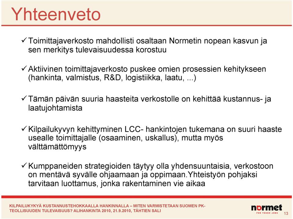 ..) Tämän päivän suuria haasteita verkostolle on kehittää kustannus- ja laatujohtamista Kilpailukyvyn kehittyminen LCC- hankintojen tukemana on suuri haaste