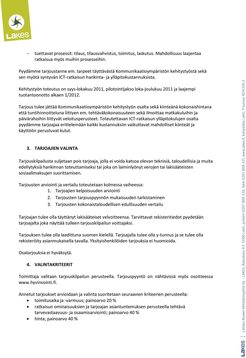 Kehitystyön toteutus on syys-lokakuu 2011, pilotointijakso loka-joulukuu 2011 ja laajempi tuotantoonotto alkaen 1/2012.