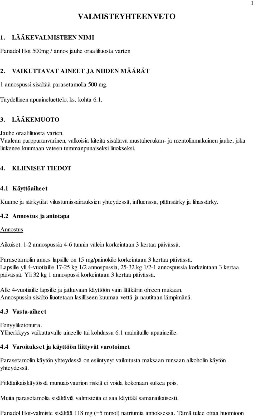 Vaalean purppuranvärinen, valkoisia kiteitä sisältävä mustaherukan- ja mentolinmakuinen jauhe, joka liukenee kuumaan veteen tummanpunaiseksi liuokseksi. 4. KLIINISET TIEDOT 4.