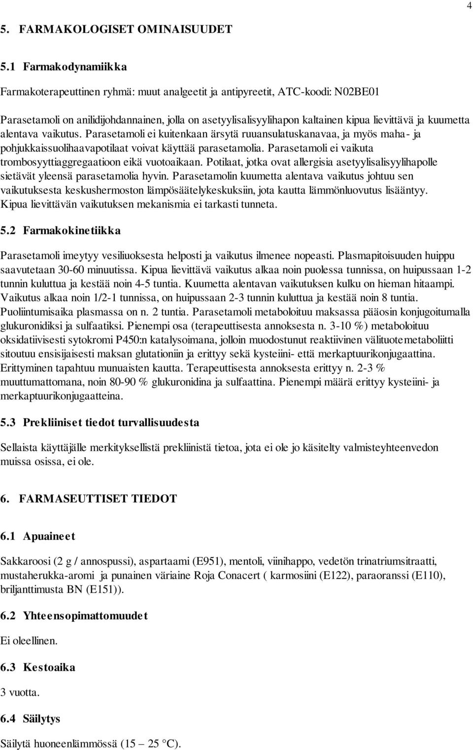 kuumetta alentava vaikutus. Parasetamoli ei kuitenkaan ärsytä ruuansulatuskanavaa, ja myös maha- ja pohjukkaissuolihaavapotilaat voivat käyttää parasetamolia.