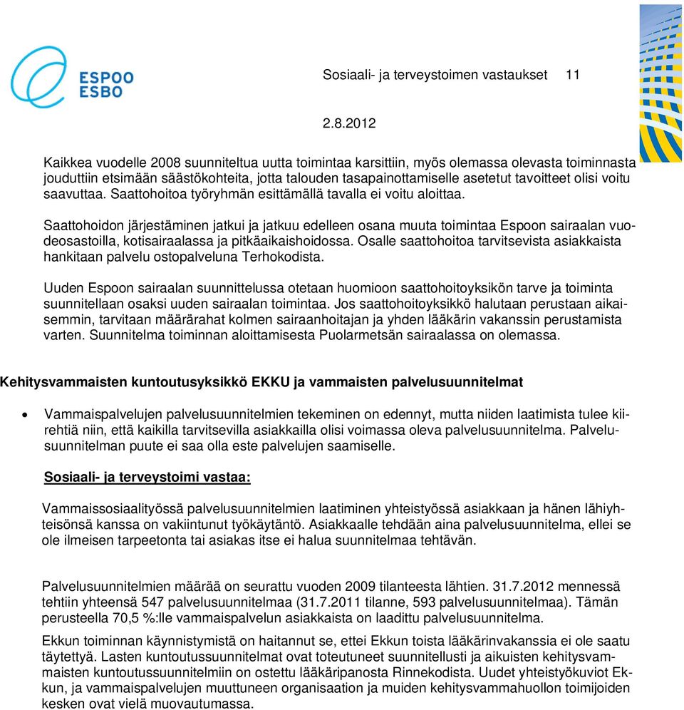 Saattohoidon järjestäminen jatkui ja jatkuu edelleen osana muuta toimintaa Espoon sairaalan vuodeosastoilla, kotisairaalassa ja pitkäaikaishoidossa.