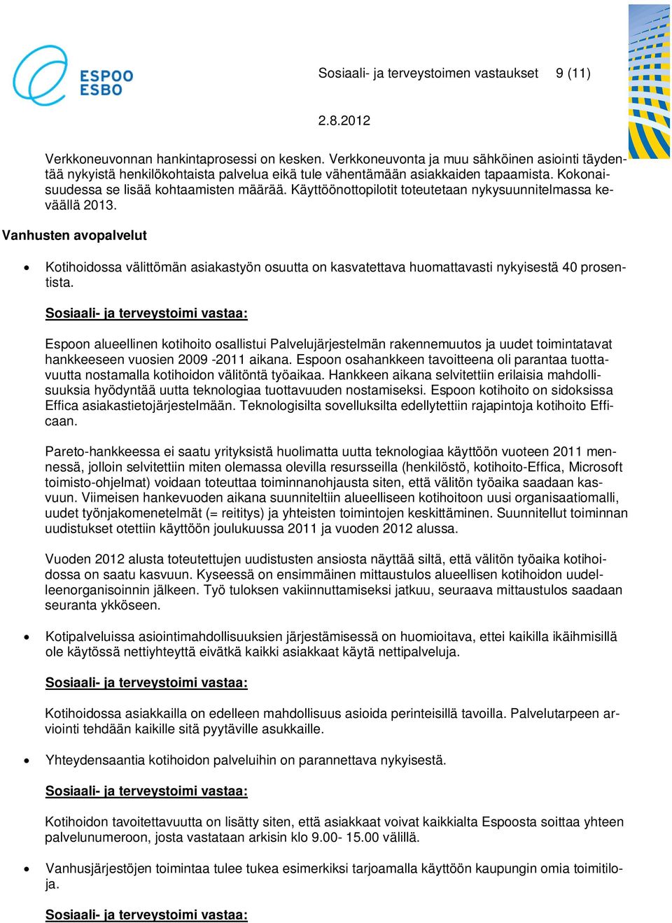 Käyttöönottopilotit toteutetaan nykysuunnitelmassa keväällä 2013. Vanhusten avopalvelut Kotihoidossa välittömän asiakastyön osuutta on kasvatettava huomattavasti nykyisestä 40 prosentista.