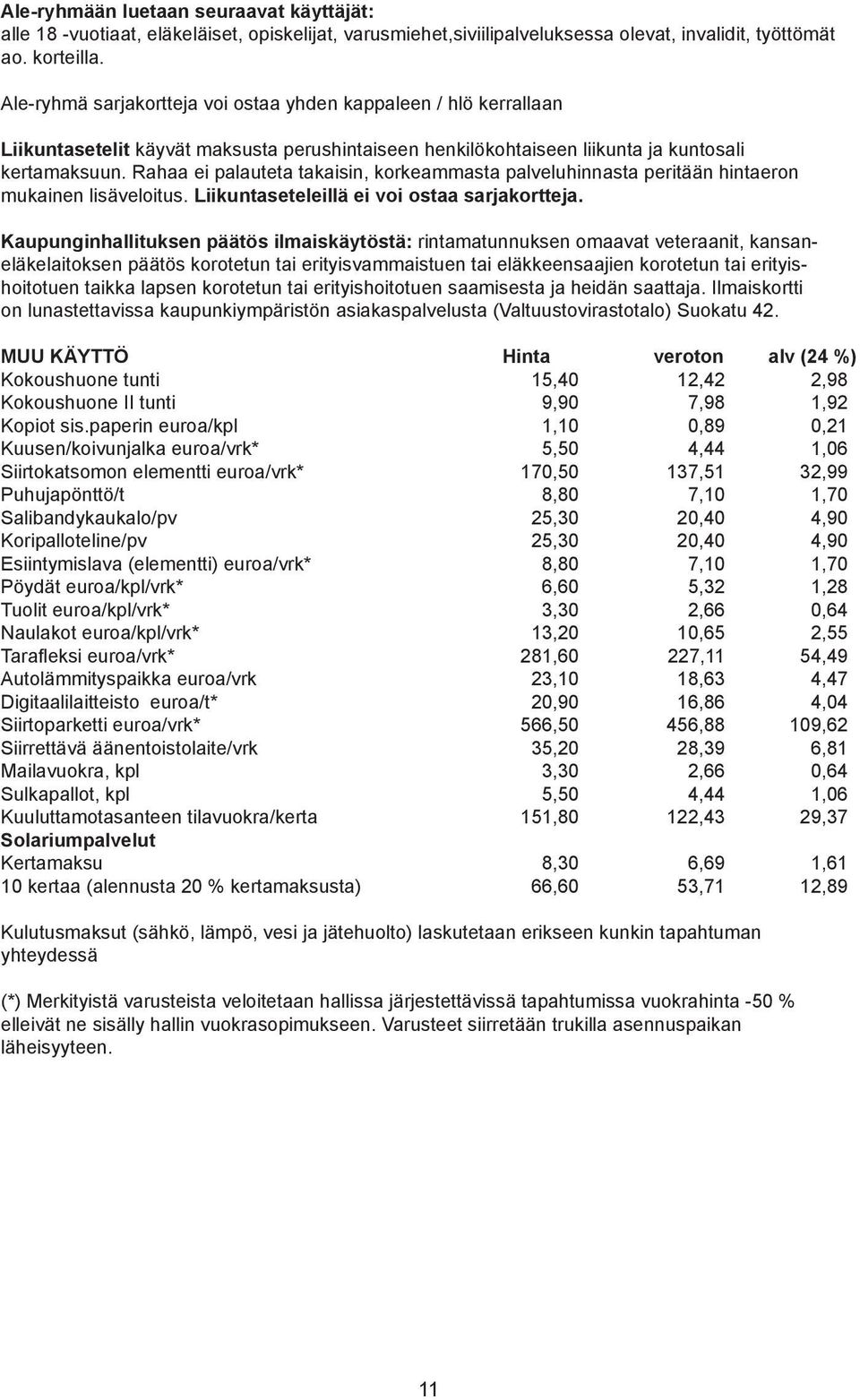 Rahaa ei palauteta takaisin, korkeammasta palveluhinnasta peritään hintaeron mukainen lisäveloitus. Liikuntaseteleillä ei voi ostaa sarjakortteja.