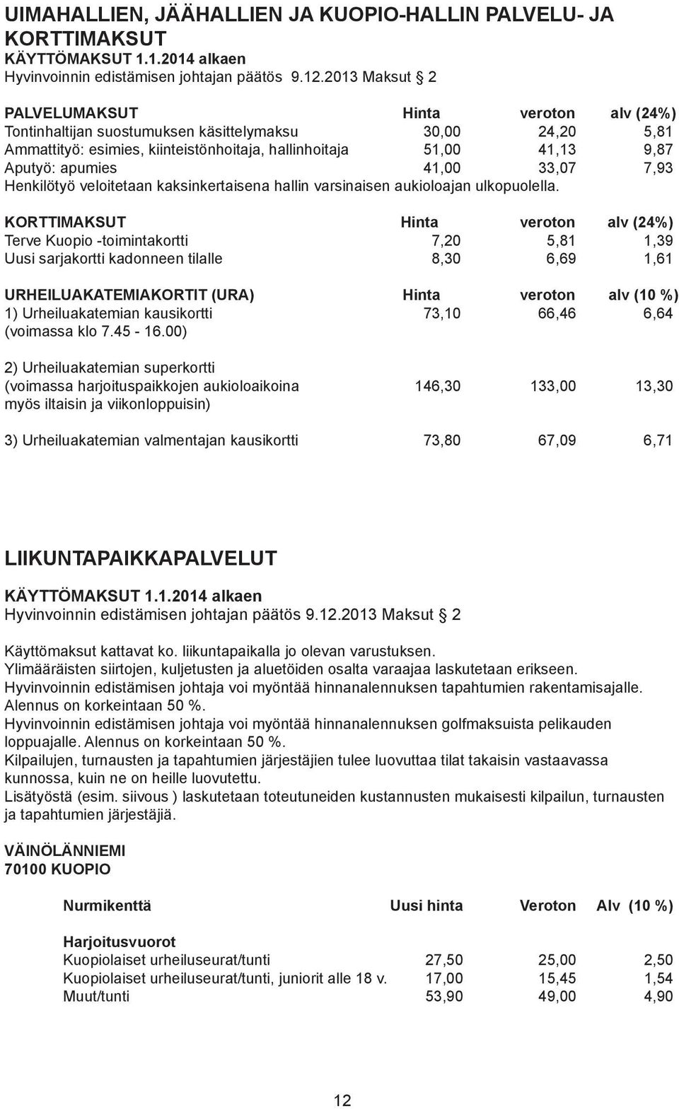 41,00 33,07 7,93 Henkilötyö veloitetaan kaksinkertaisena hallin varsinaisen aukioloajan ulkopuolella.