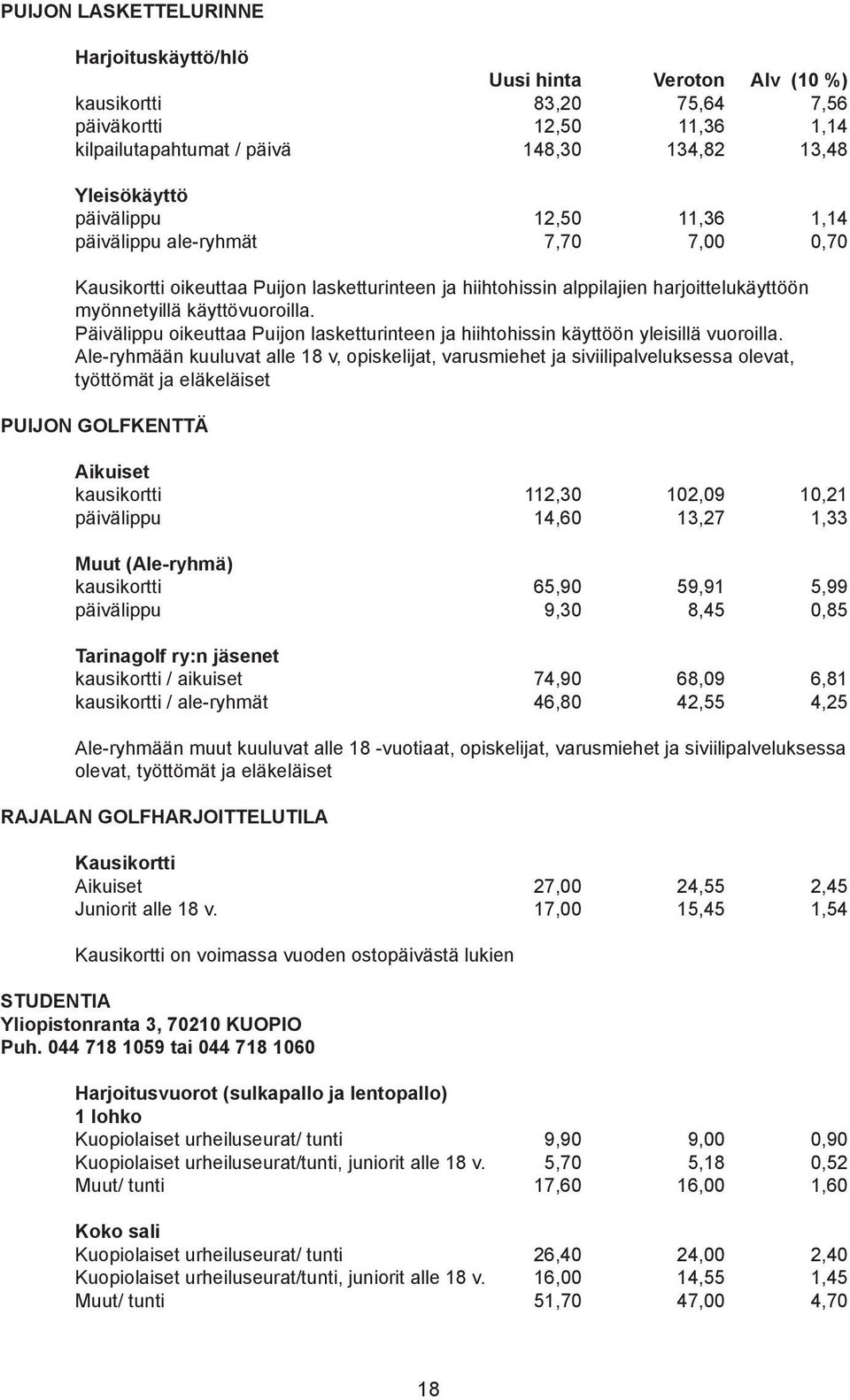 Päivälippu oikeuttaa Puijon lasketturinteen ja hiihtohissin käyttöön yleisillä vuoroilla.