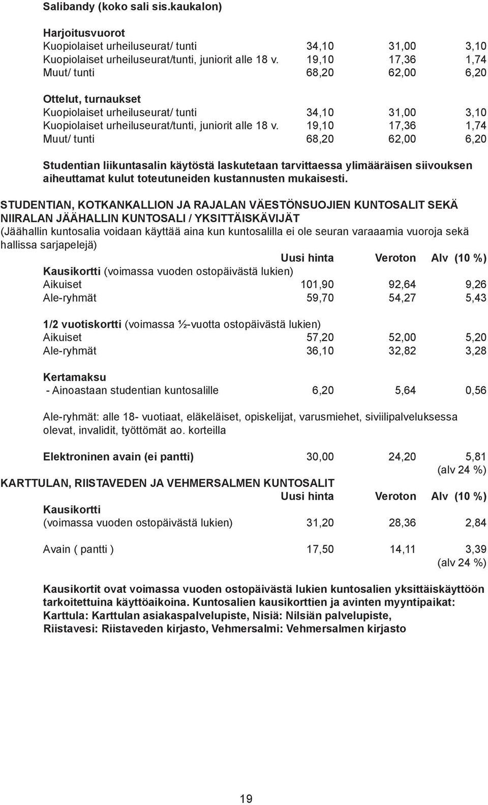 19,10 17,36 1,74 Muut/ tunti 68,20 62,00 6,20 Studentian liikuntasalin käytöstä laskutetaan tarvittaessa ylimääräisen siivouksen aiheuttamat kulut toteutuneiden kustannusten mukaisesti.