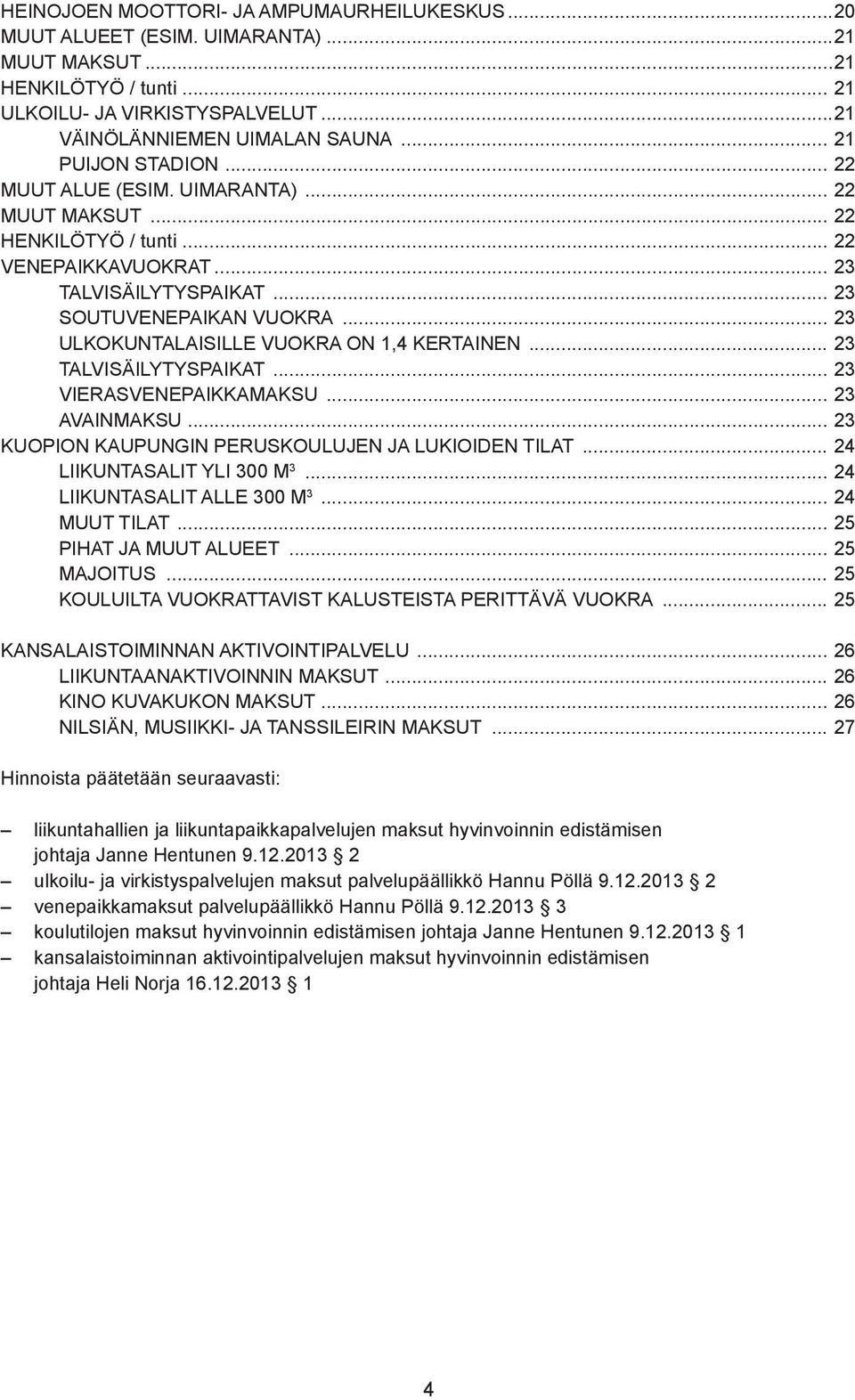 .. 23 ULKOKUNTALAISILLE VUOKRA ON 1,4 KERTAINEN... 23 TALVISÄILYTYSPAIKAT... 23 VIERASVENEPAIKKAMAKSU... 23 AVAINMAKSU... 23 KUOPION KAUPUNGIN PERUSKOULUJEN JA LUKIOIDEN TILAT.