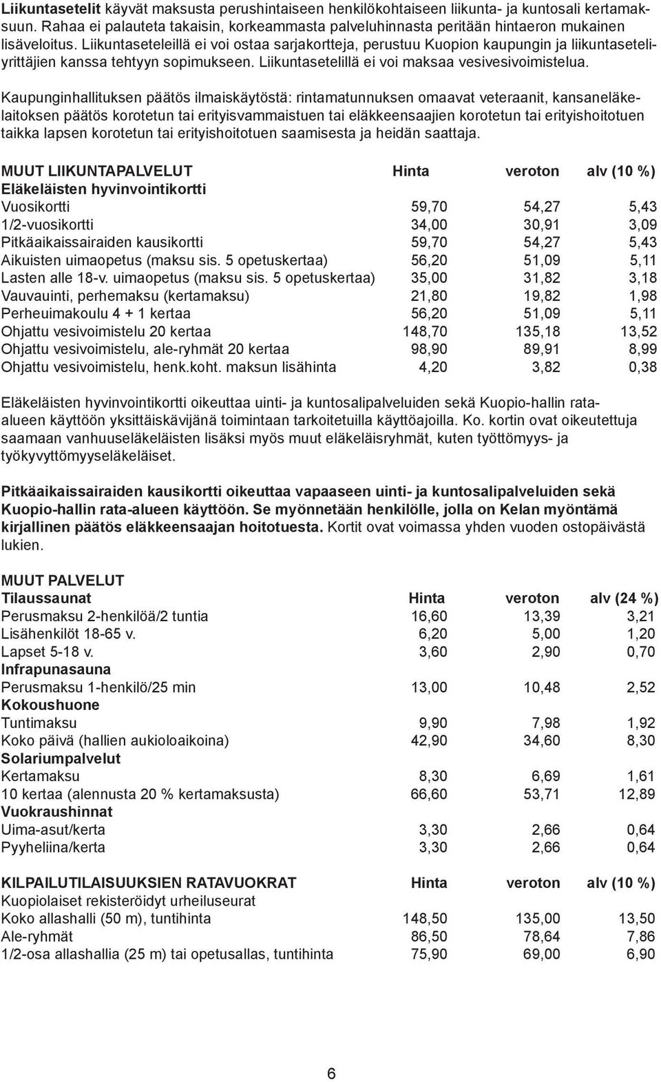 Liikuntaseteleillä ei voi ostaa sarjakortteja, perustuu Kuopion kaupungin ja liikuntaseteliyrittäjien kanssa tehtyyn sopimukseen. Liikuntasetelillä ei voi maksaa vesivesivoimistelua.