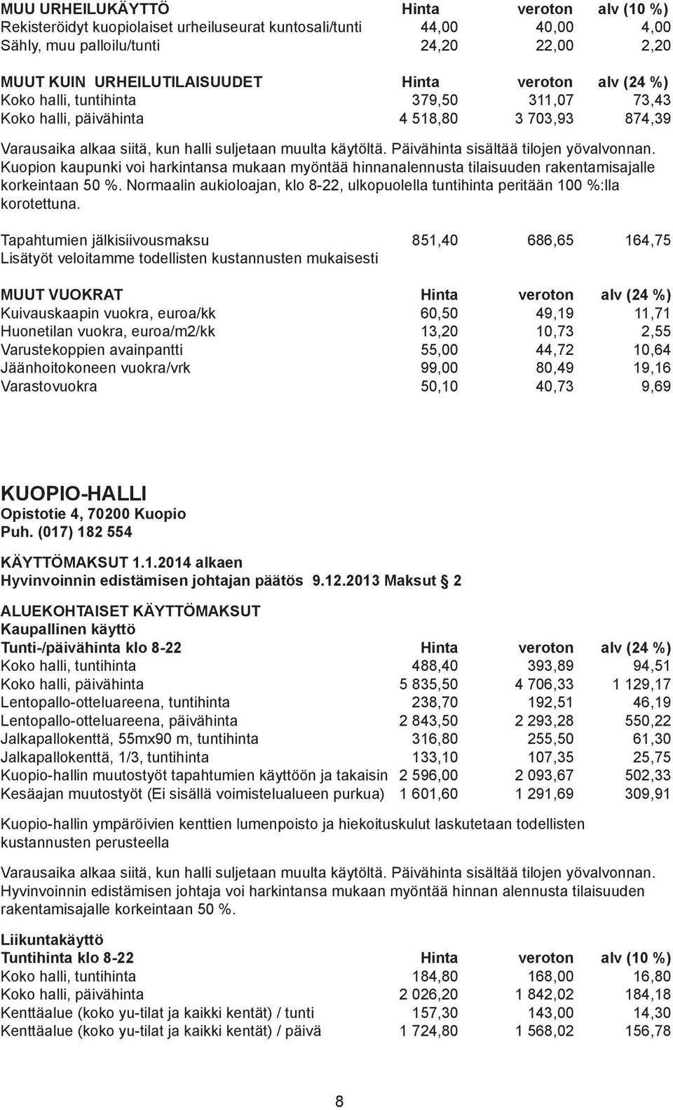 Päivähinta sisältää tilojen yövalvonnan. Kuopion kaupunki voi harkintansa mukaan myöntää hinnanalennusta tilaisuuden rakentamisajalle korkeintaan 50 %.