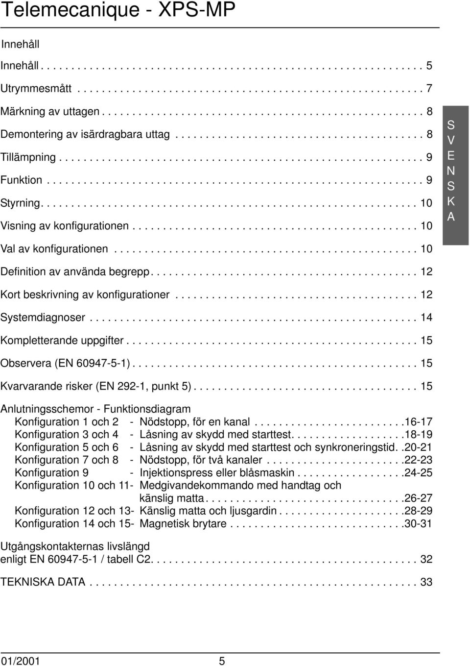 ............................................................. 9 tyrning.............................................................. 10 Visning av konfigurationen............................................... 10 V E A Val av konfigurationen.