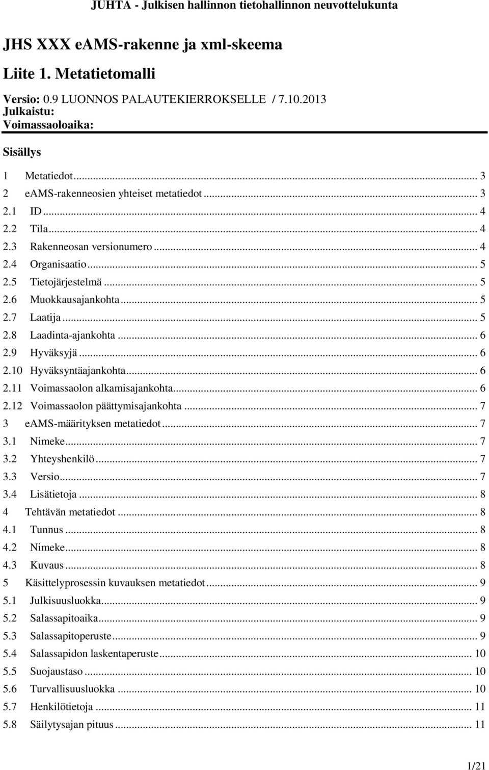 .. 6 2.10 Hyväksyntäajankohta... 6 2.11 Voimassaolon alkamisajankohta... 6 2.12 Voimassaolon päättymisajankohta... 7 3 eams-määrityksen metatiedot... 7 3.1 Nimeke... 7 3.2 Yhteyshenkilö... 7 3.3 Versio.