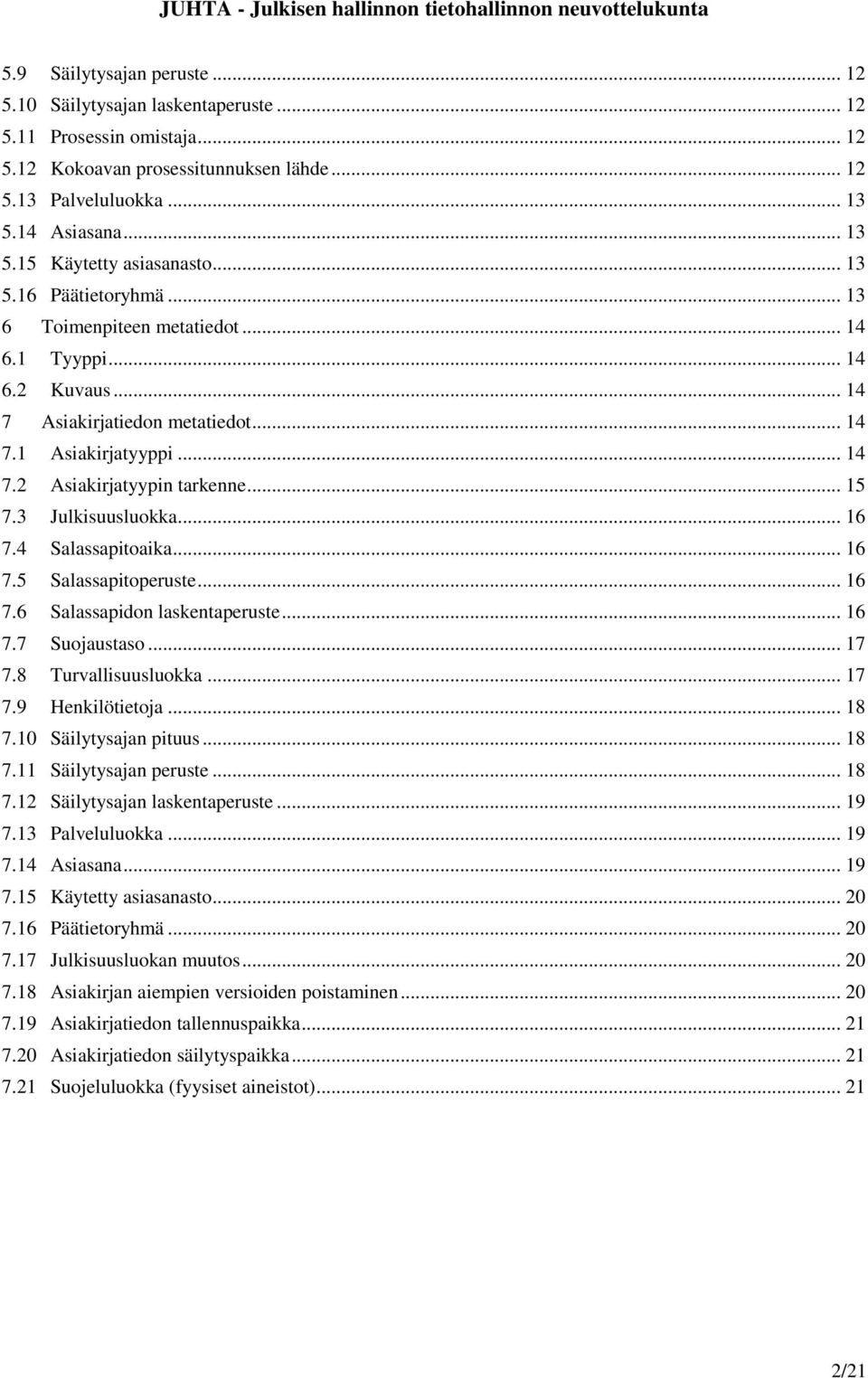 3 Julkisuusluokka... 16 7.4 Salassapitoaika... 16 7.5 Salassapitoperuste... 16 7.6 Salassapidon laskentaperuste... 16 7.7 Suojaustaso... 17 7.8 Turvallisuusluokka... 17 7.9 Henkilötietoja... 18 7.